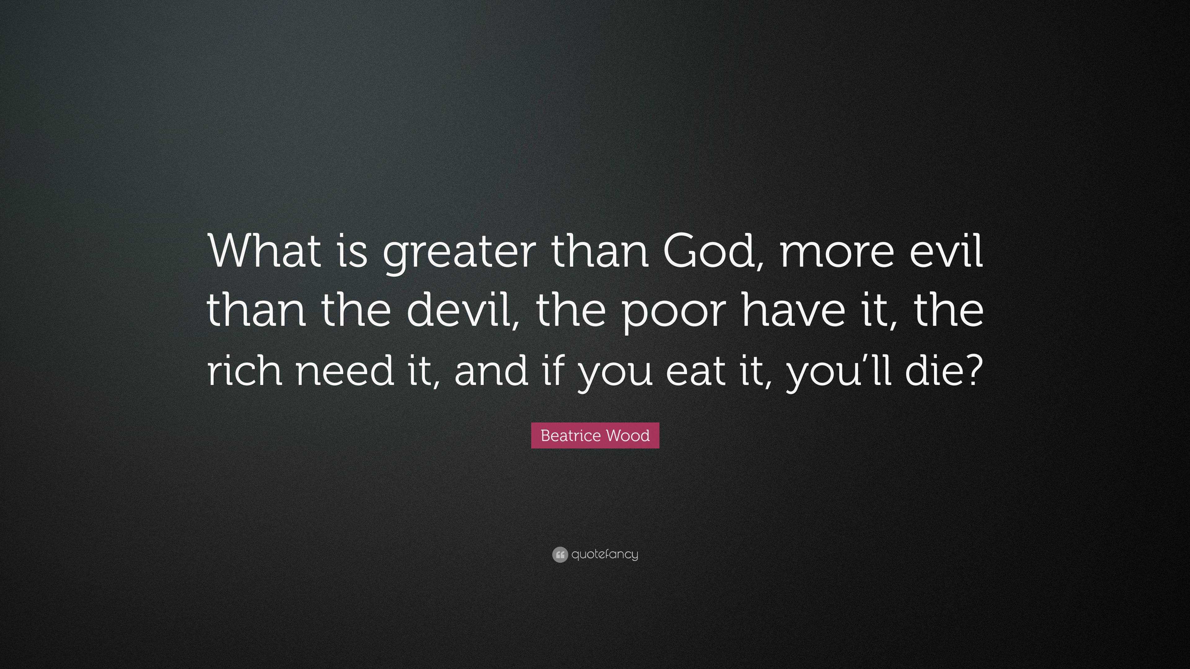 Beatrice Wood Quote What Is Greater Than God More Evil Than The 