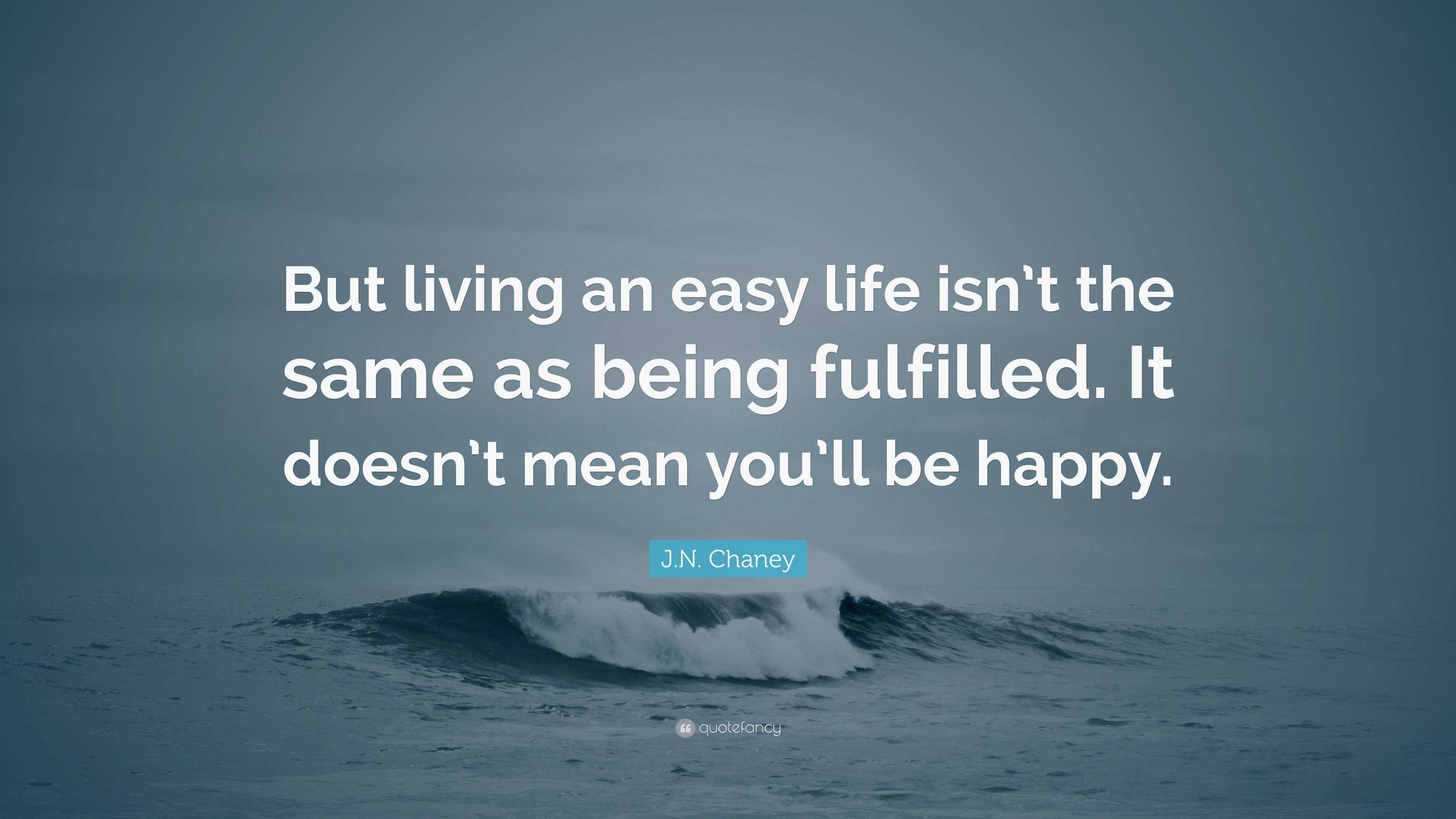 J.N. Chaney Quote: “But living an easy life isn’t the same as being ...