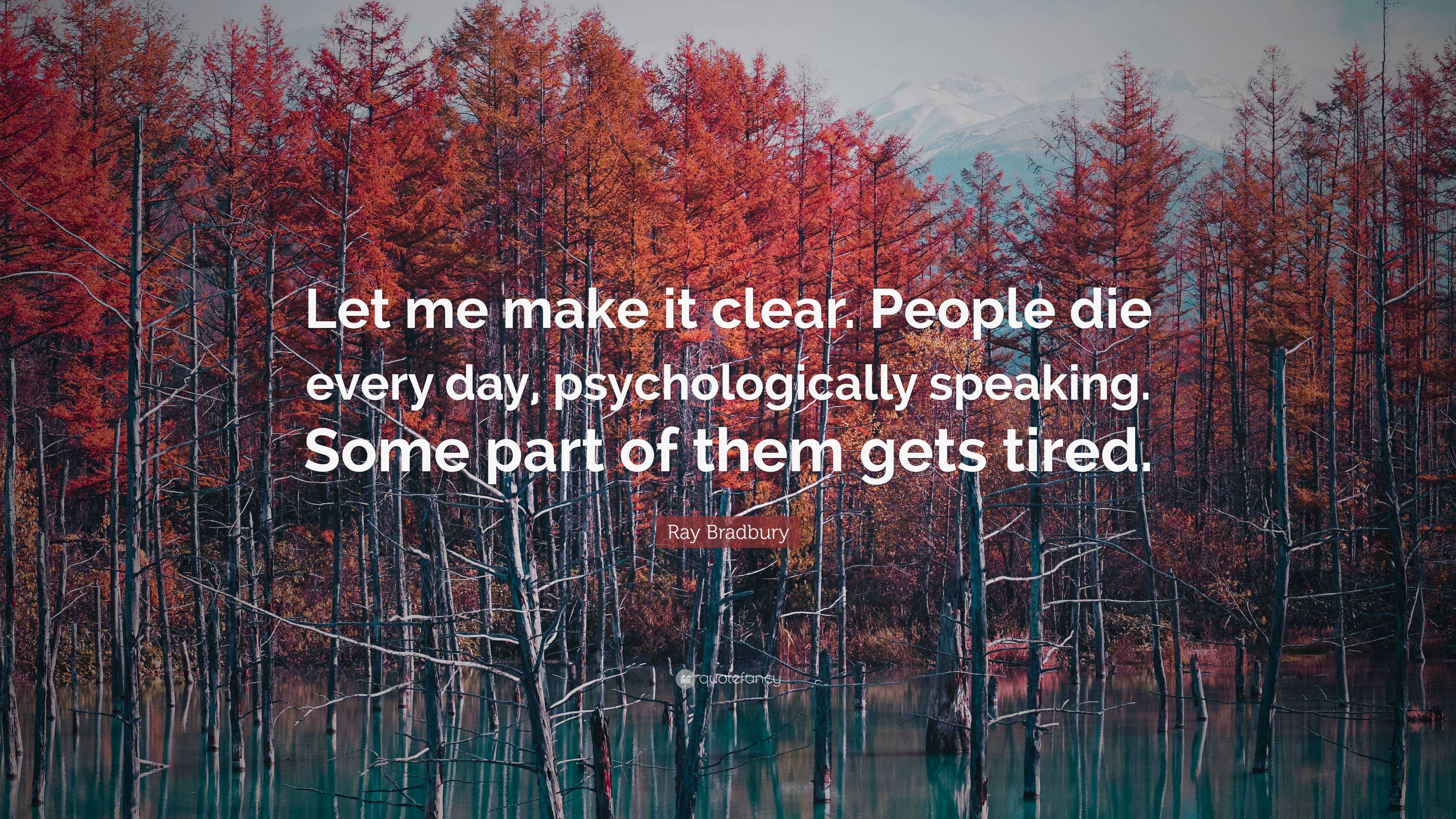 Ray Bradbury Quote: “Let me make it clear. People die every day ...