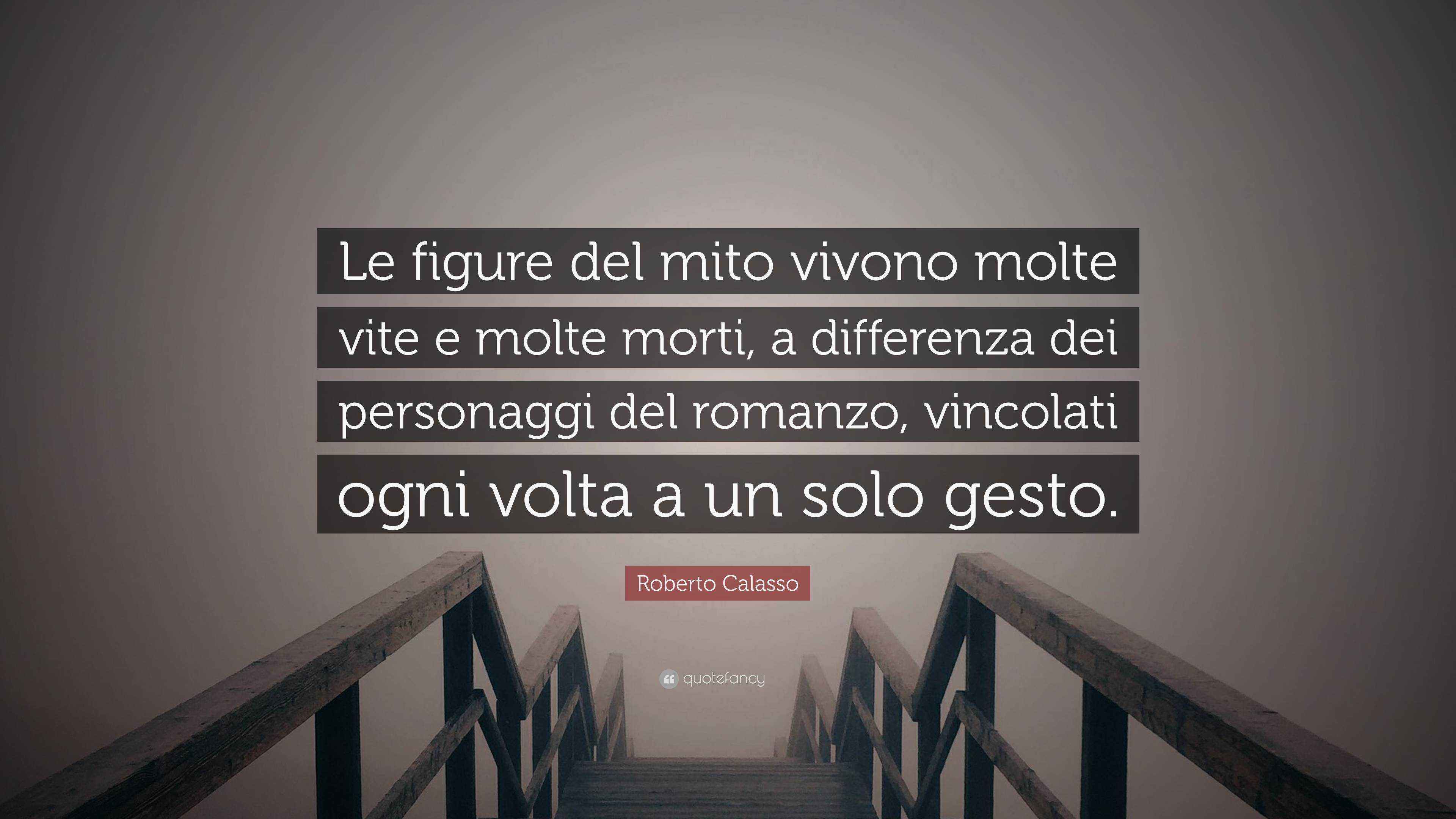 Roberto Calasso Quote: “Le figure del mito vivono molte vite e molte