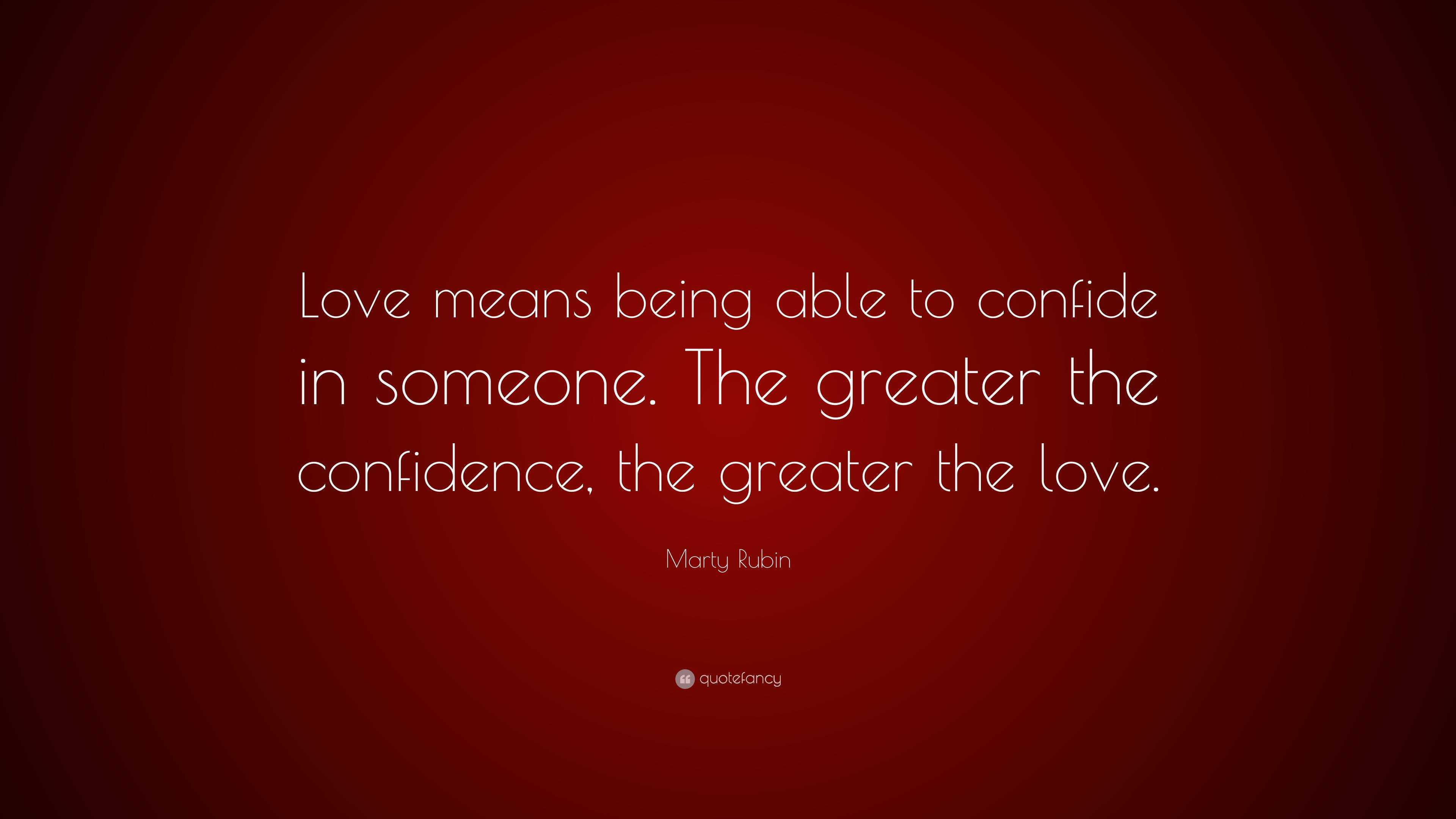Marty Rubin Quote: “Love means being able to confide in someone. The ...