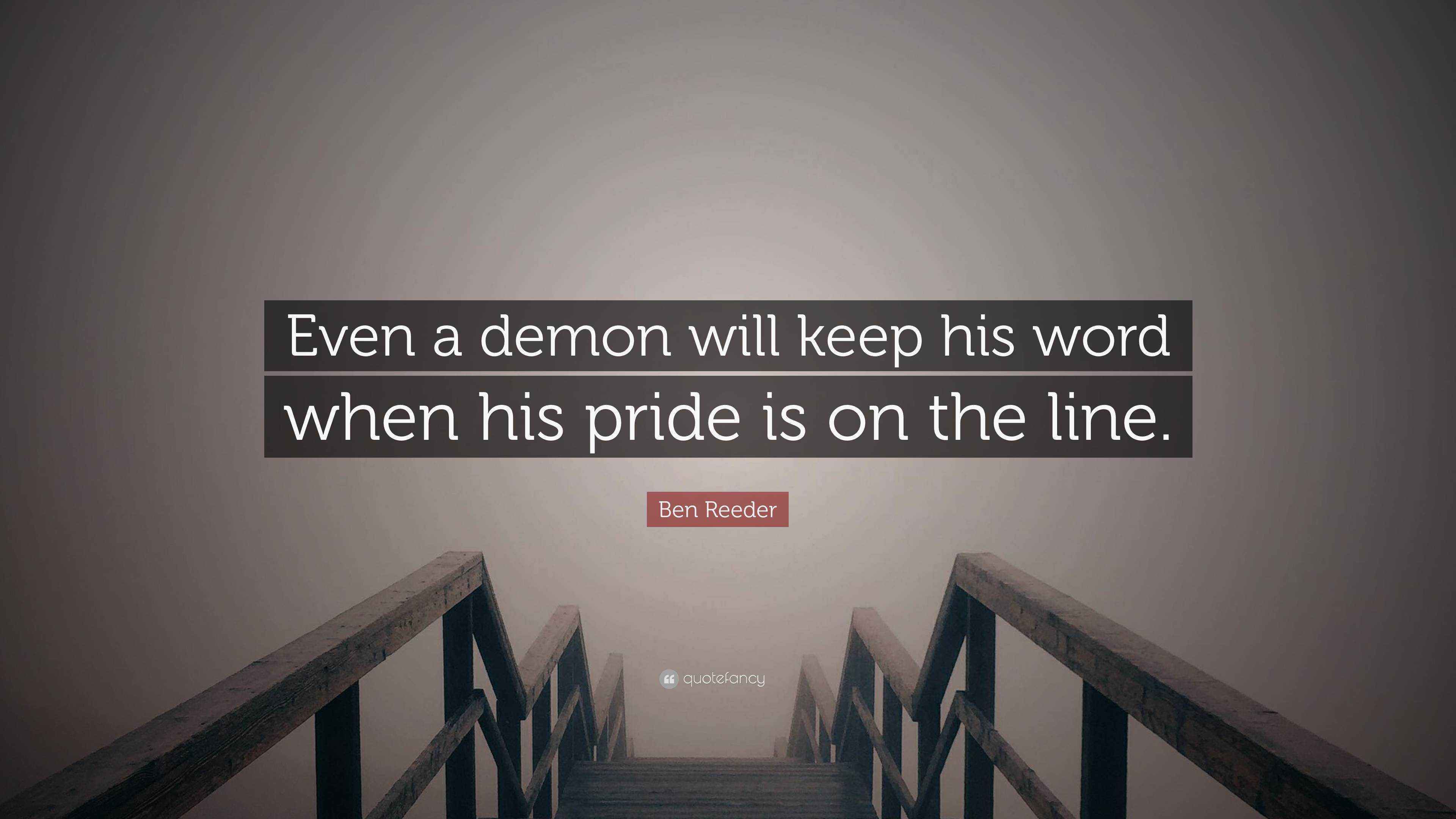 Ben Reeder Quote: “Even a demon will keep his word when his pride is on ...