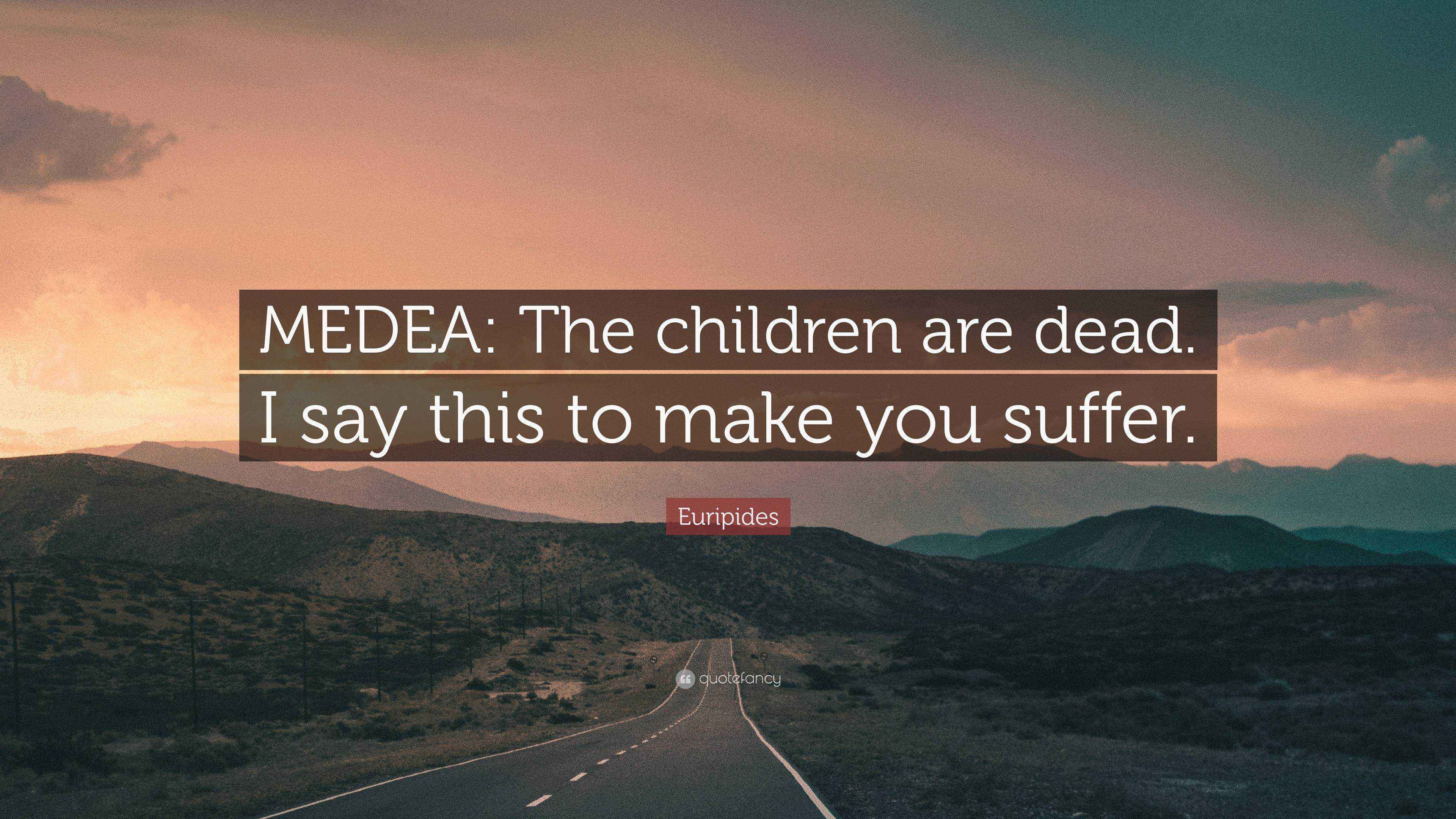 Euripides Quote “MEDEA The children are dead. I say this to make you