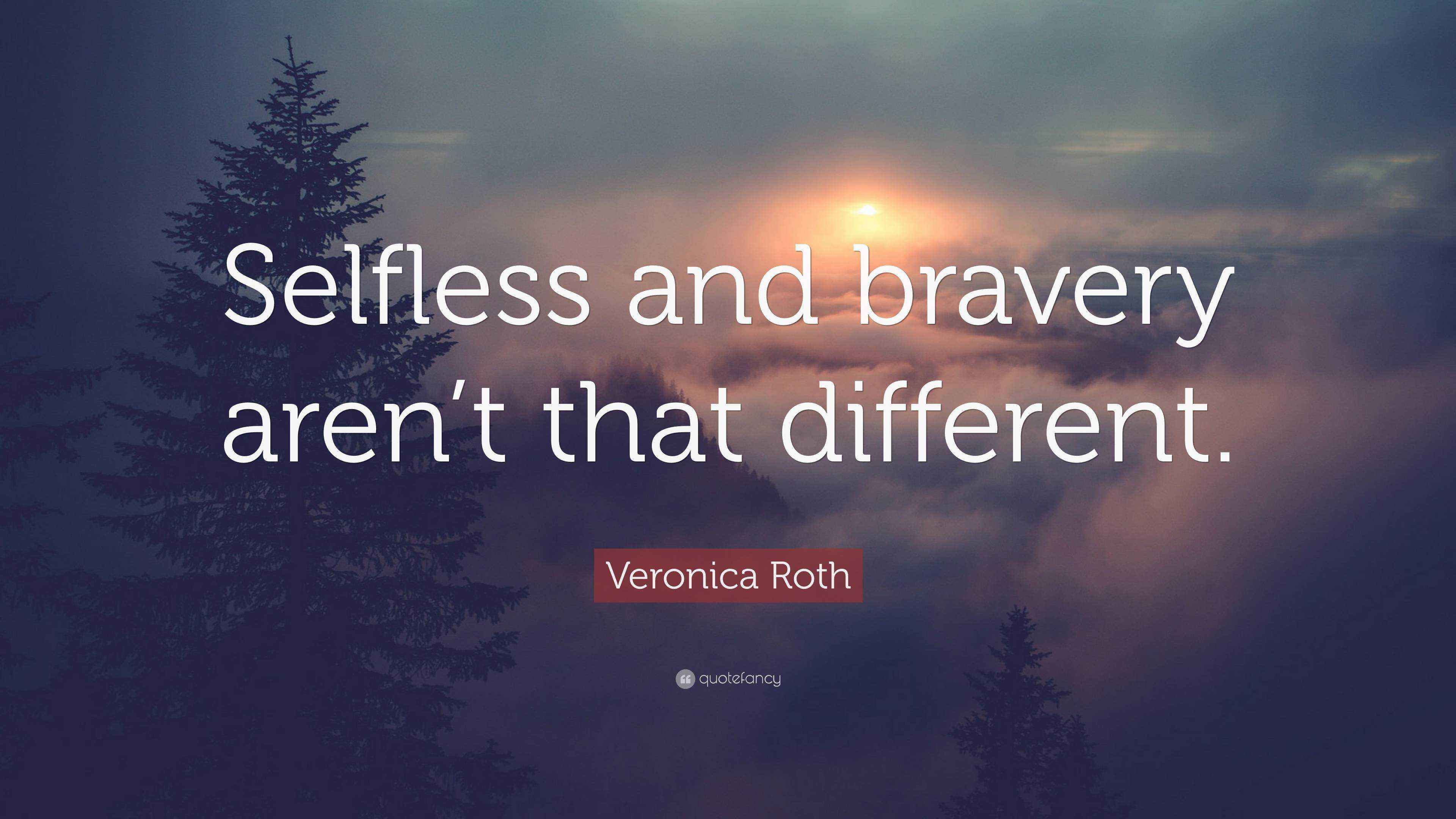 Veronica Roth Quote: “Selfless and bravery aren’t that different.”