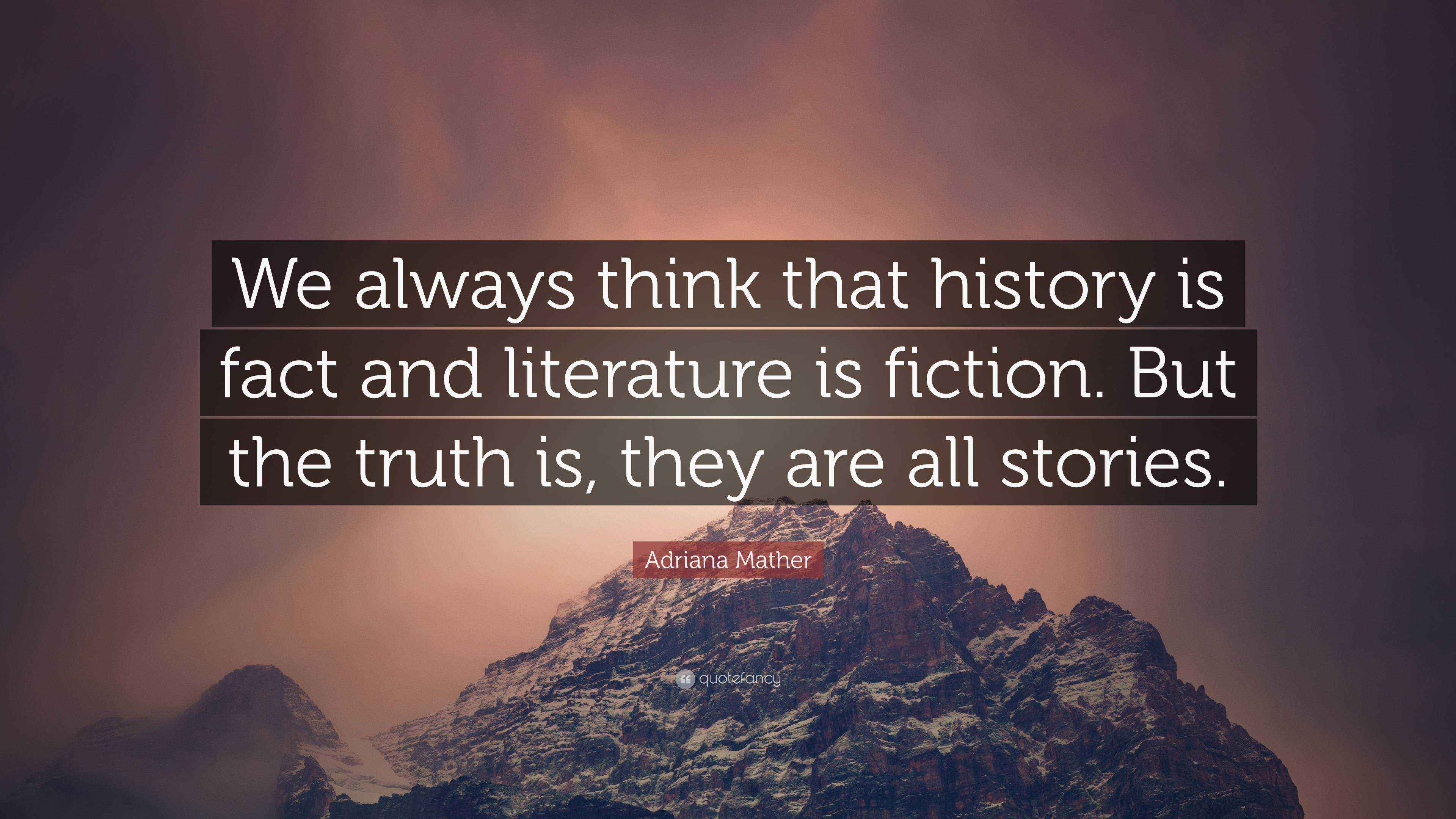 Adriana Mather Quote: “We always think that history is fact and literature  is fiction. But the