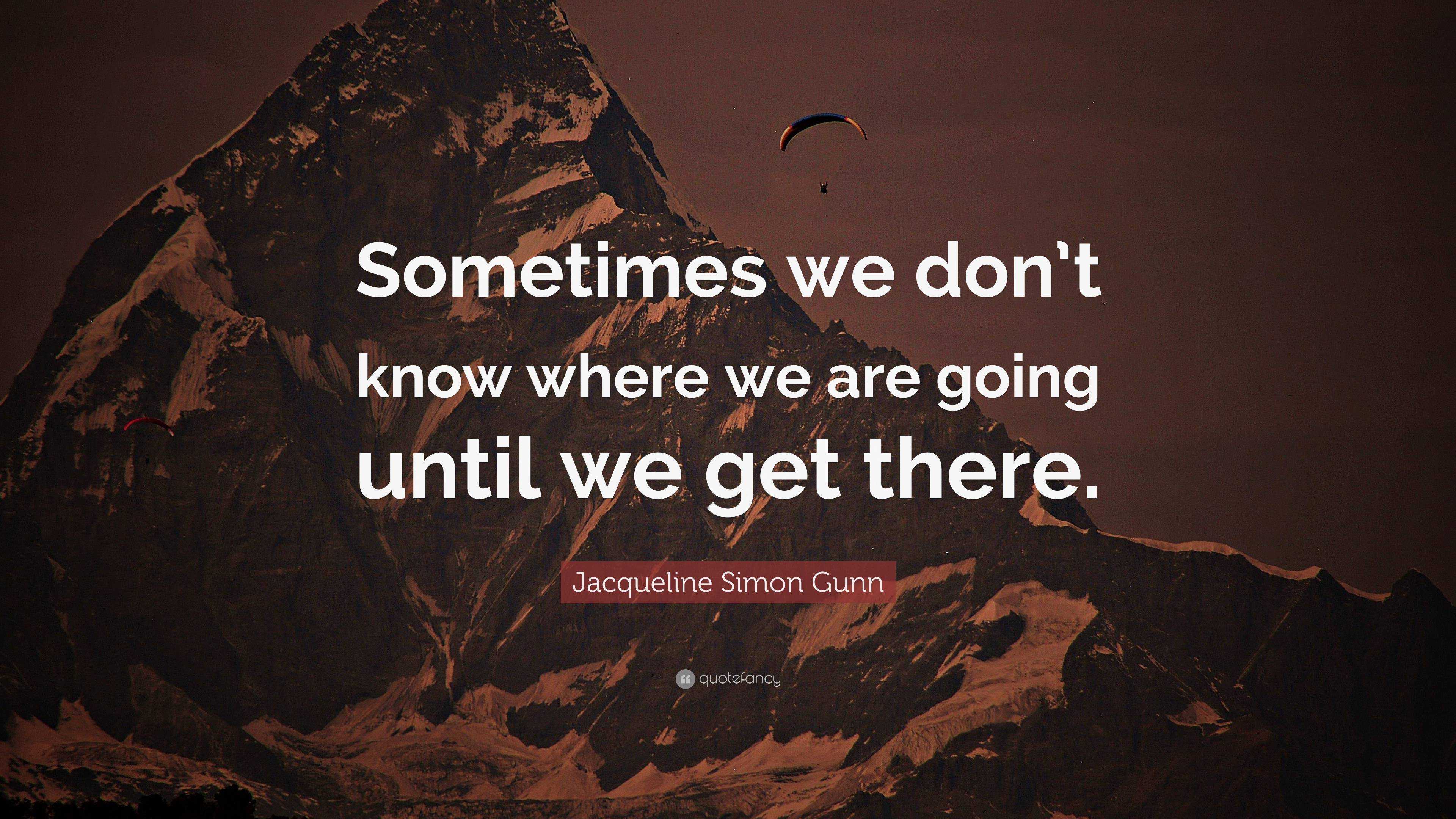 Jacqueline Simon Gunn Quote: “Sometimes we don’t know where we are ...