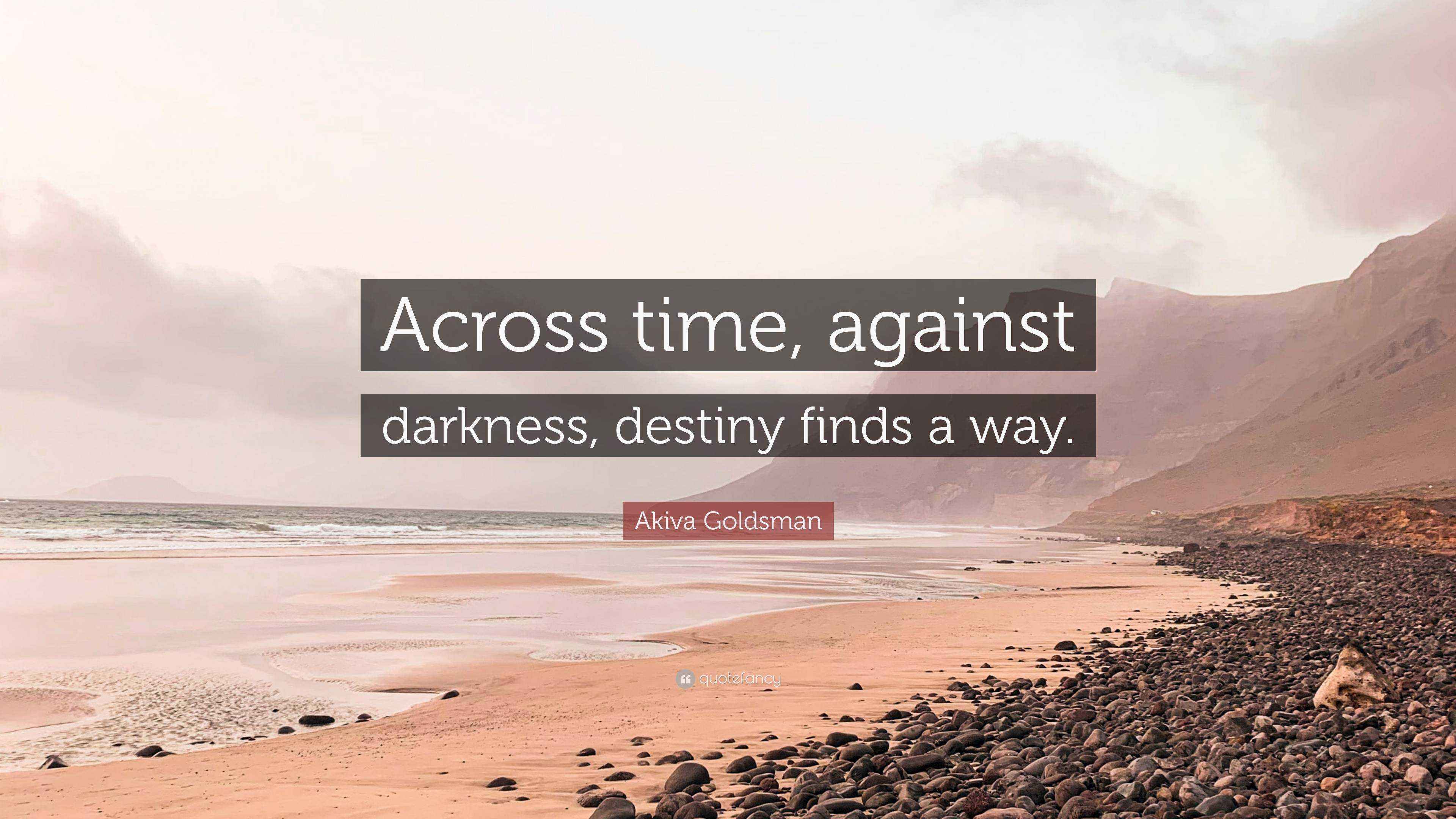 Akiva Goldsman Quote: “Across time, against darkness, destiny finds a way.”