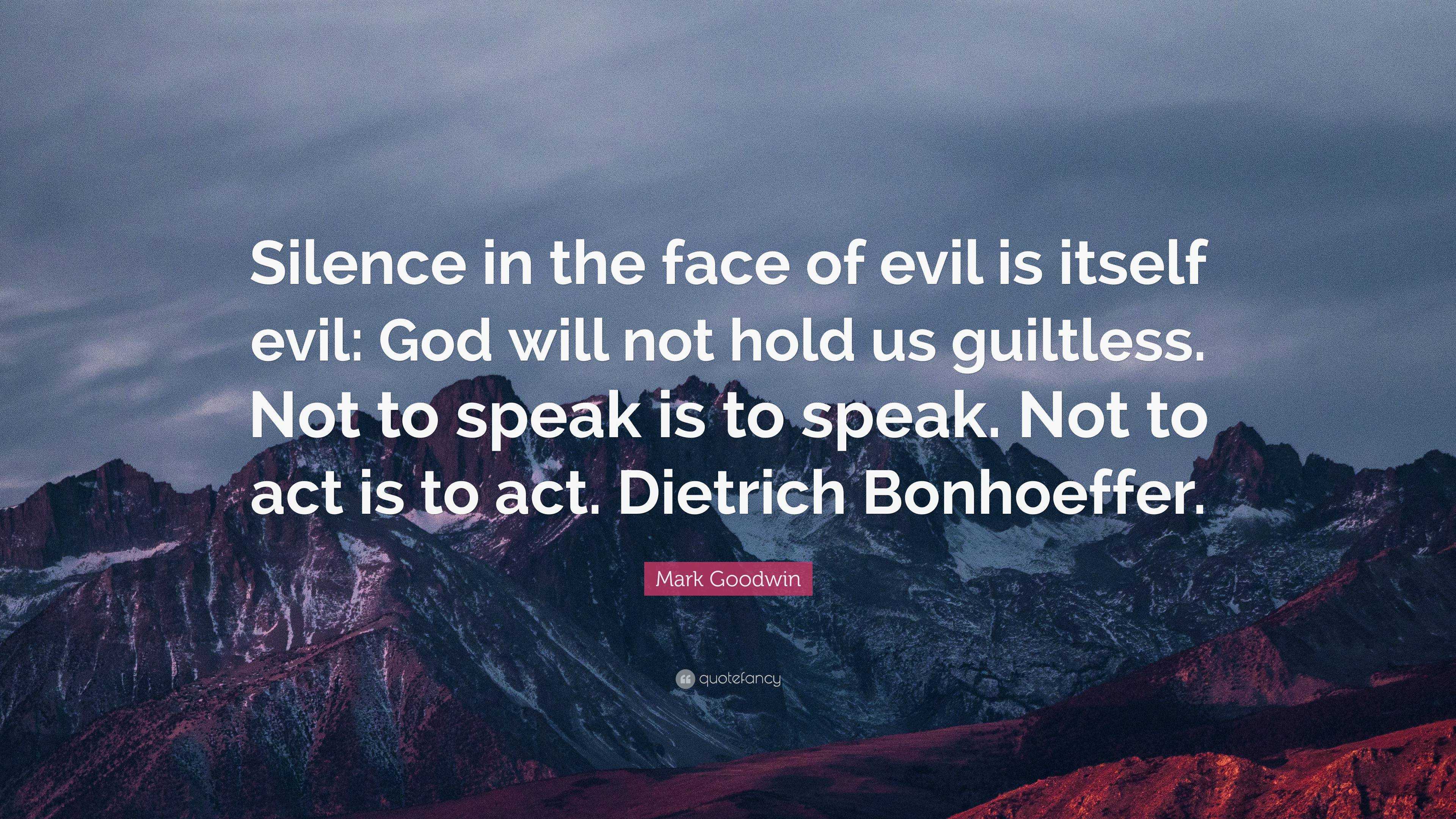 Mark Goodwin Quote: “Silence in the face of evil is itself evil: God ...