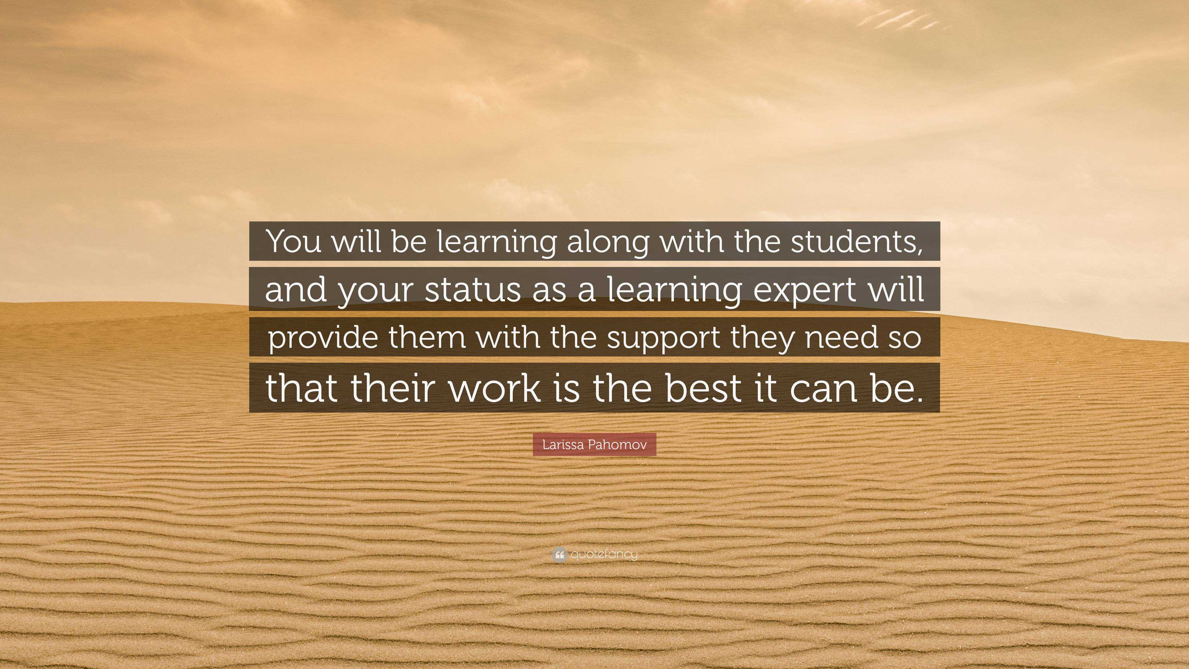 Larissa Pahomov Quote: “You will be learning along with the students ...