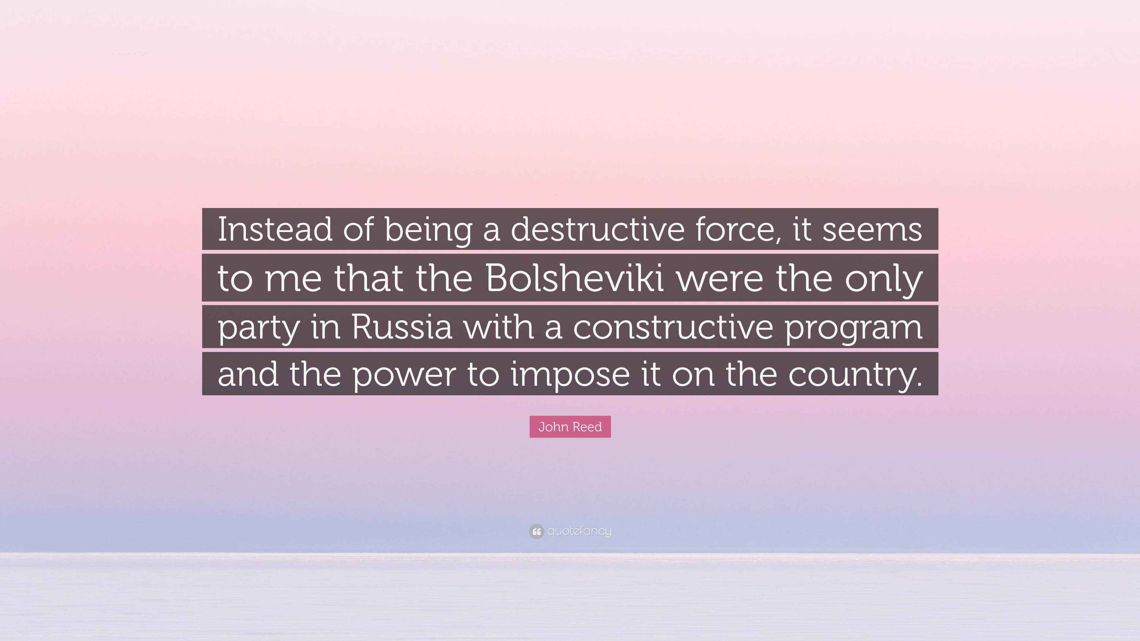 John Reed Quote: “Instead of being a destructive force, it seems to me ...