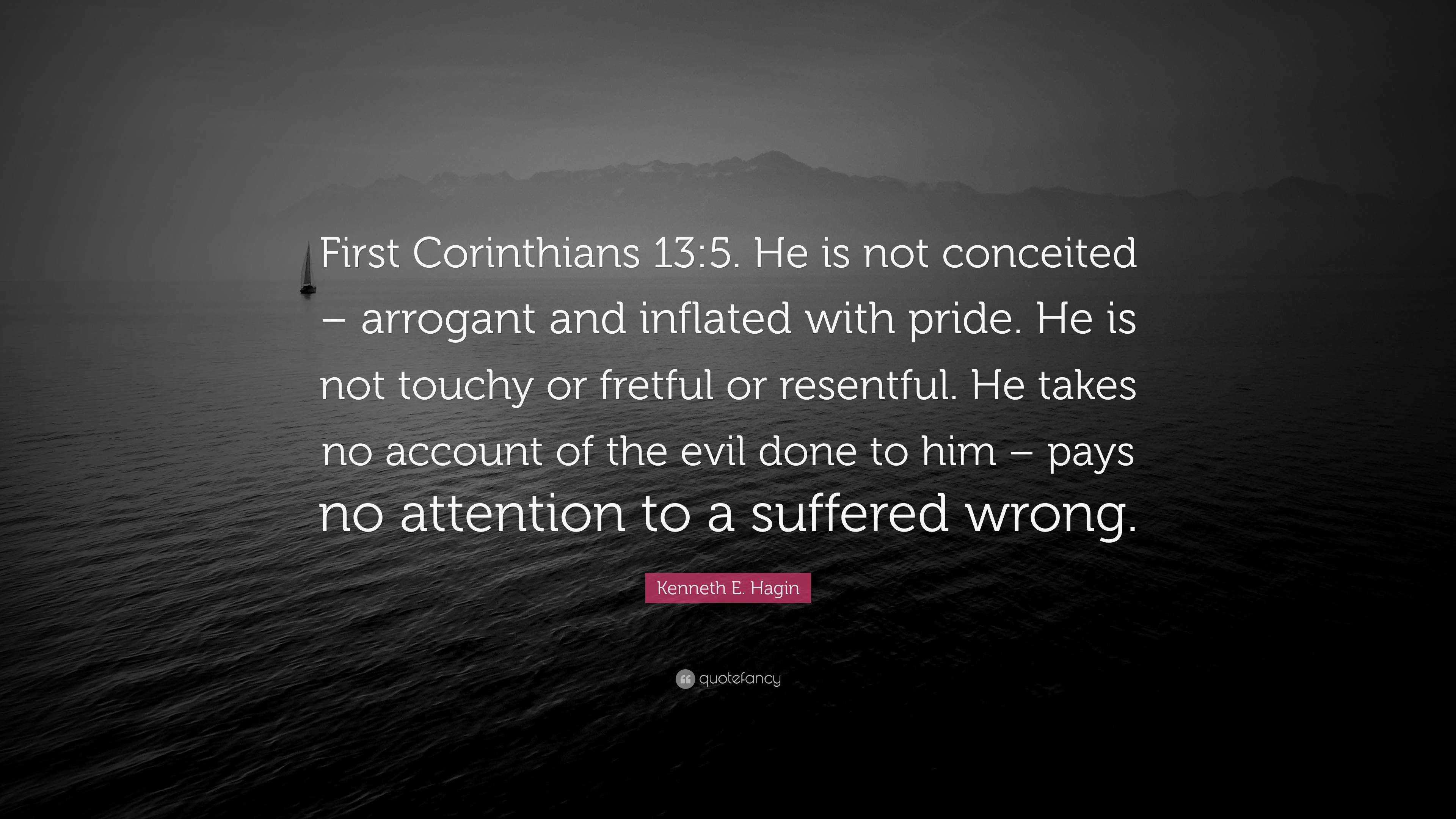 Kenneth E. Hagin Quote: “First Corinthians 13:5. He is not conceited ...