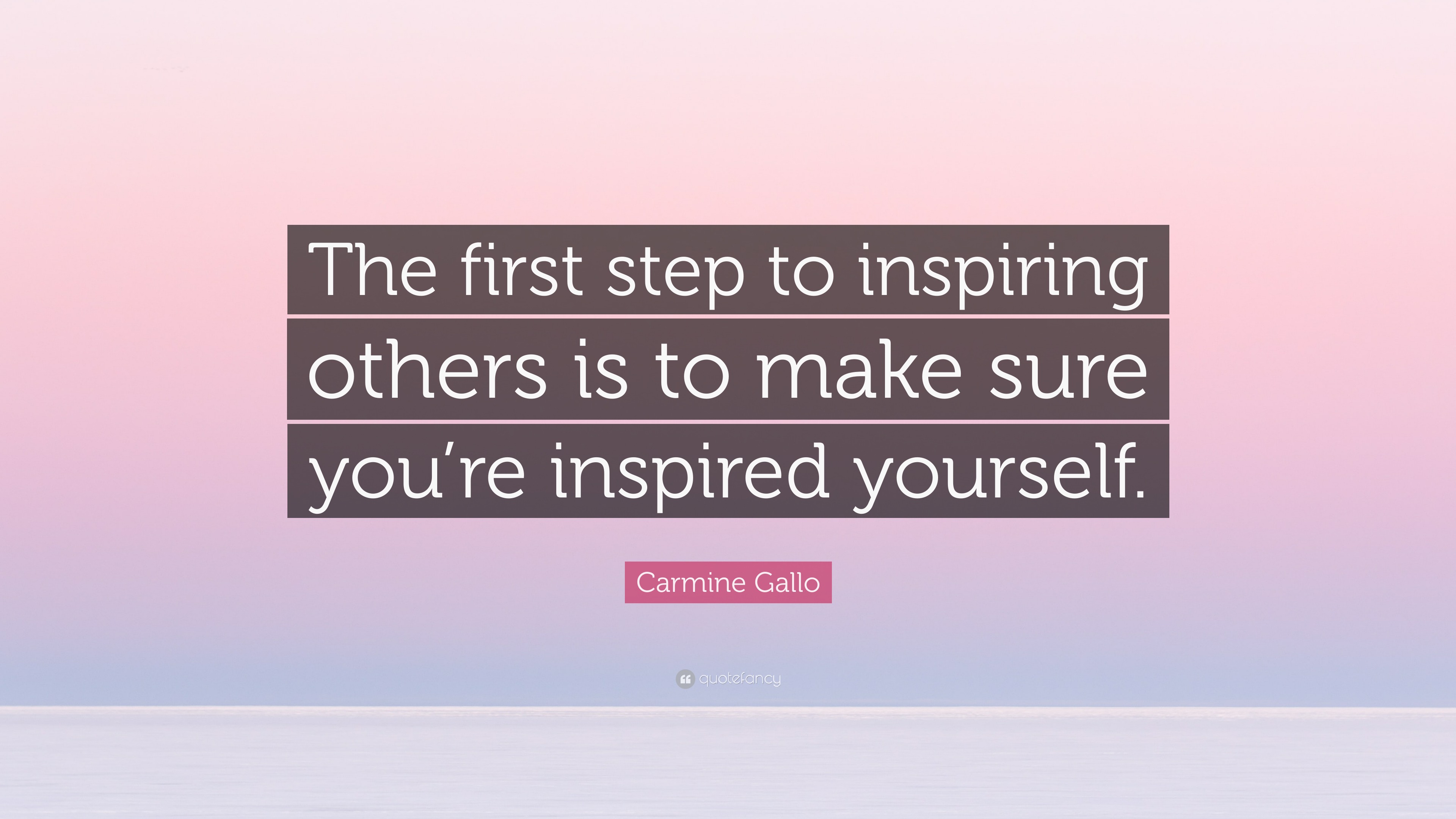 Carmine Gallo Quote “The first step to inspiring others is to make
