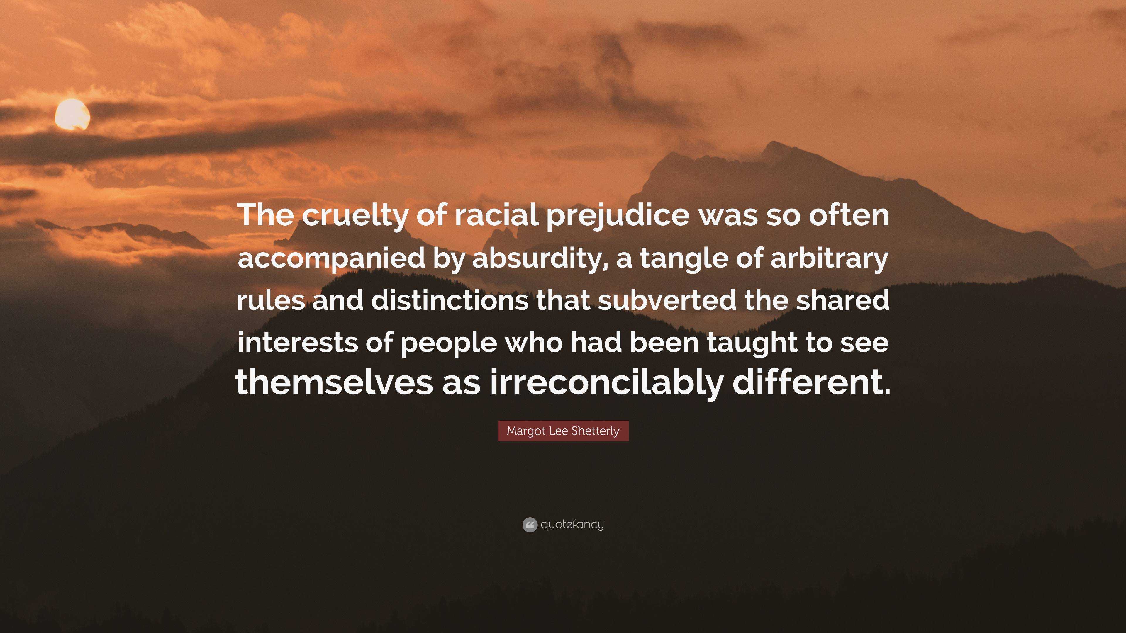 Margot Lee Shetterly Quote: “The cruelty of racial prejudice was so ...