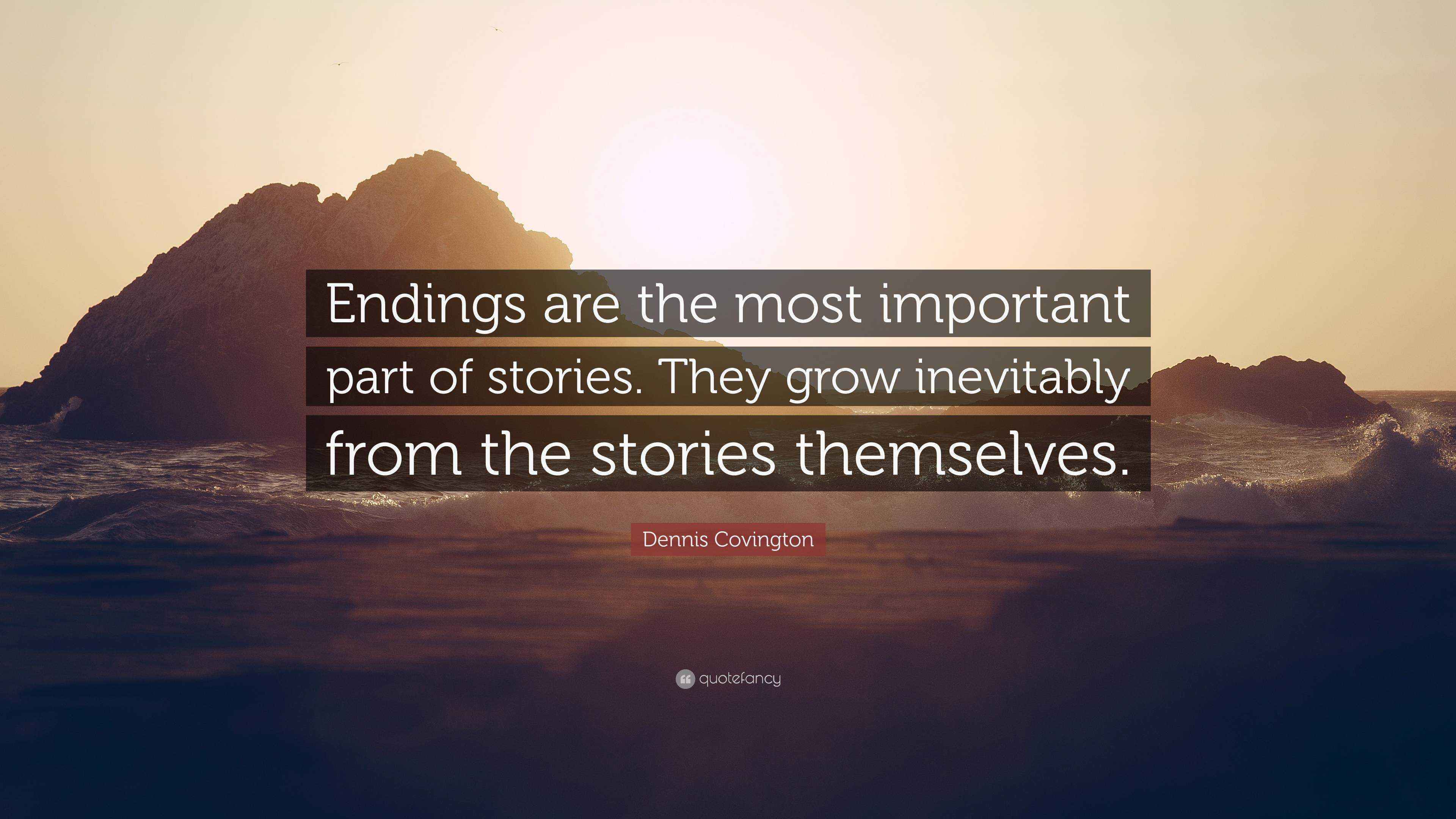 Dennis Covington Quote Endings Are The Most Important Part Of Stories Dennis Covington Quote Endings Are The Most Important Part Of Stories