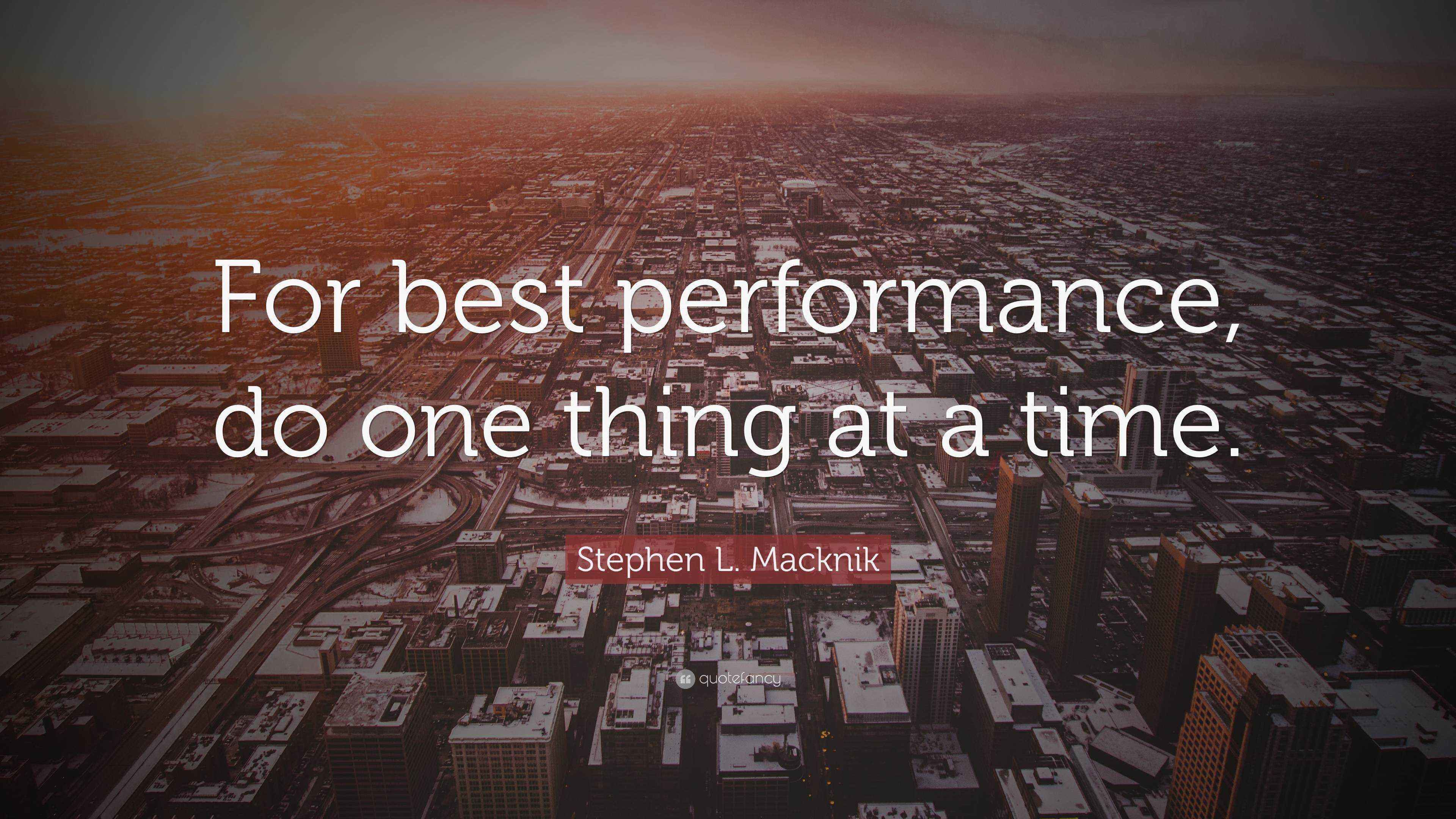 Stephen L. Macknik Quote: “For best performance, do one thing at a time.”