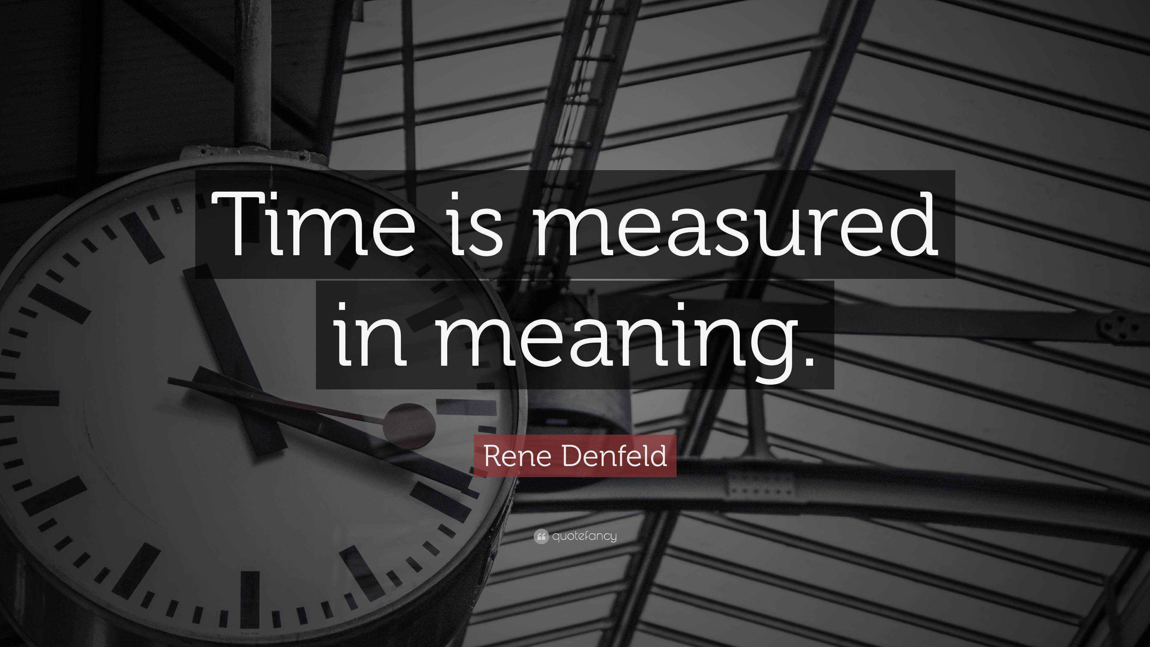 Rene Denfeld Quote “Time is measured in meaning.”