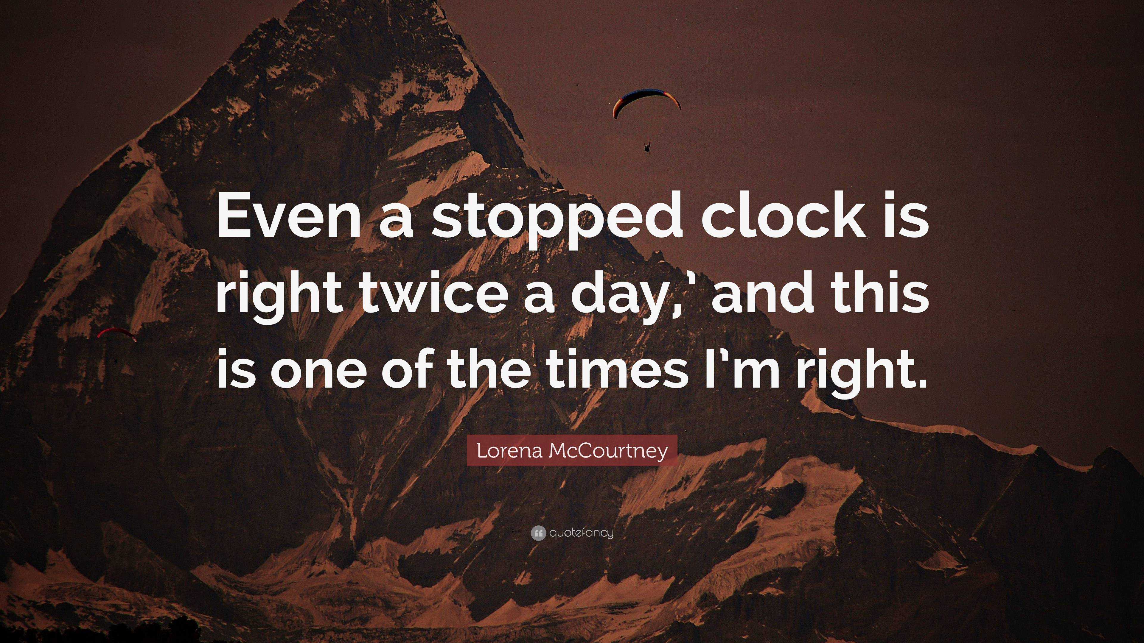 Lorena McCourtney Quote: “Even a stopped clock is right twice a day ...