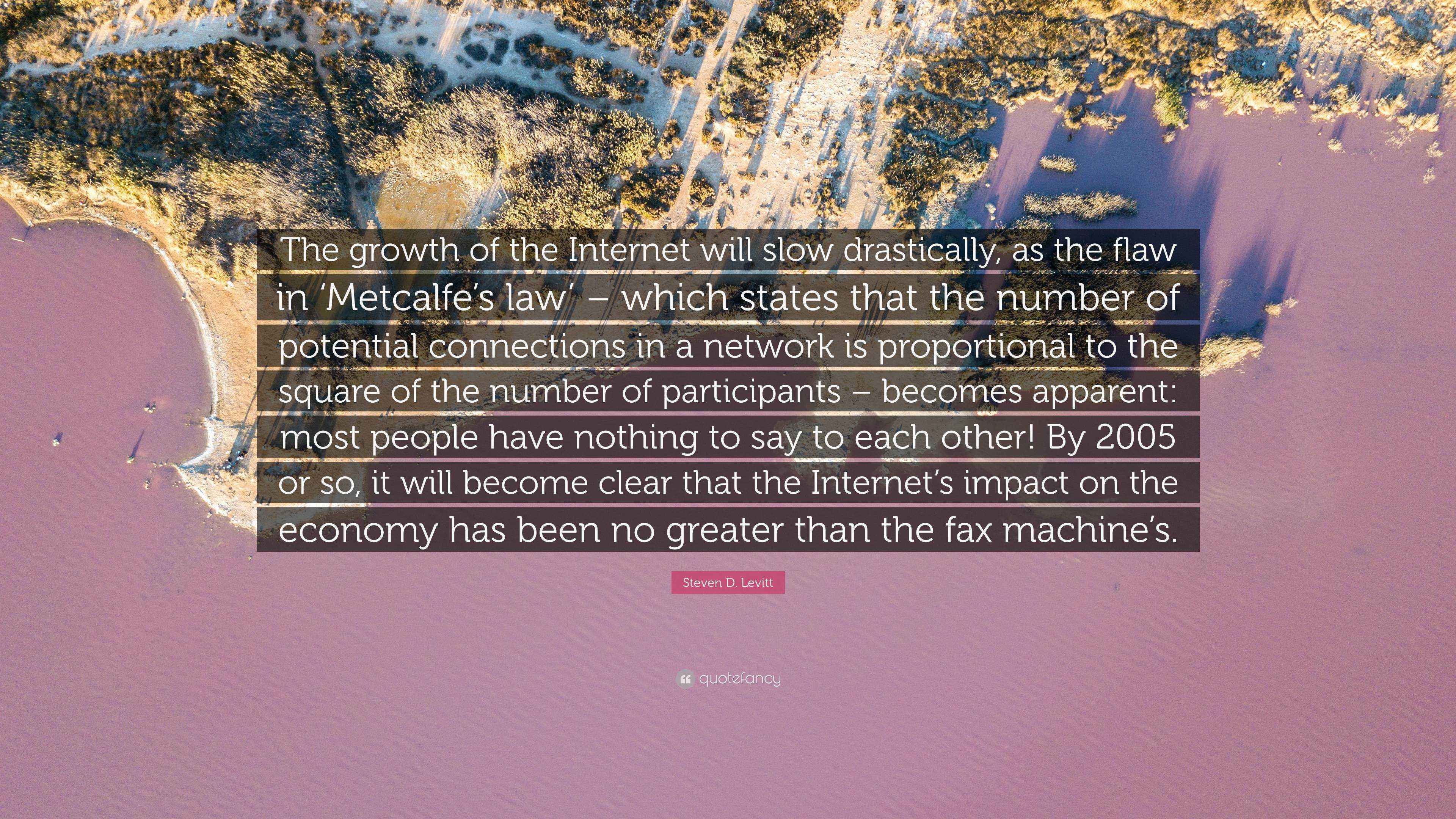 Steven D Levitt Quote The Growth Of The Internet Will Slow Drastically As The Flaw In Metcalfe S Law Which States That The Number Of Pote