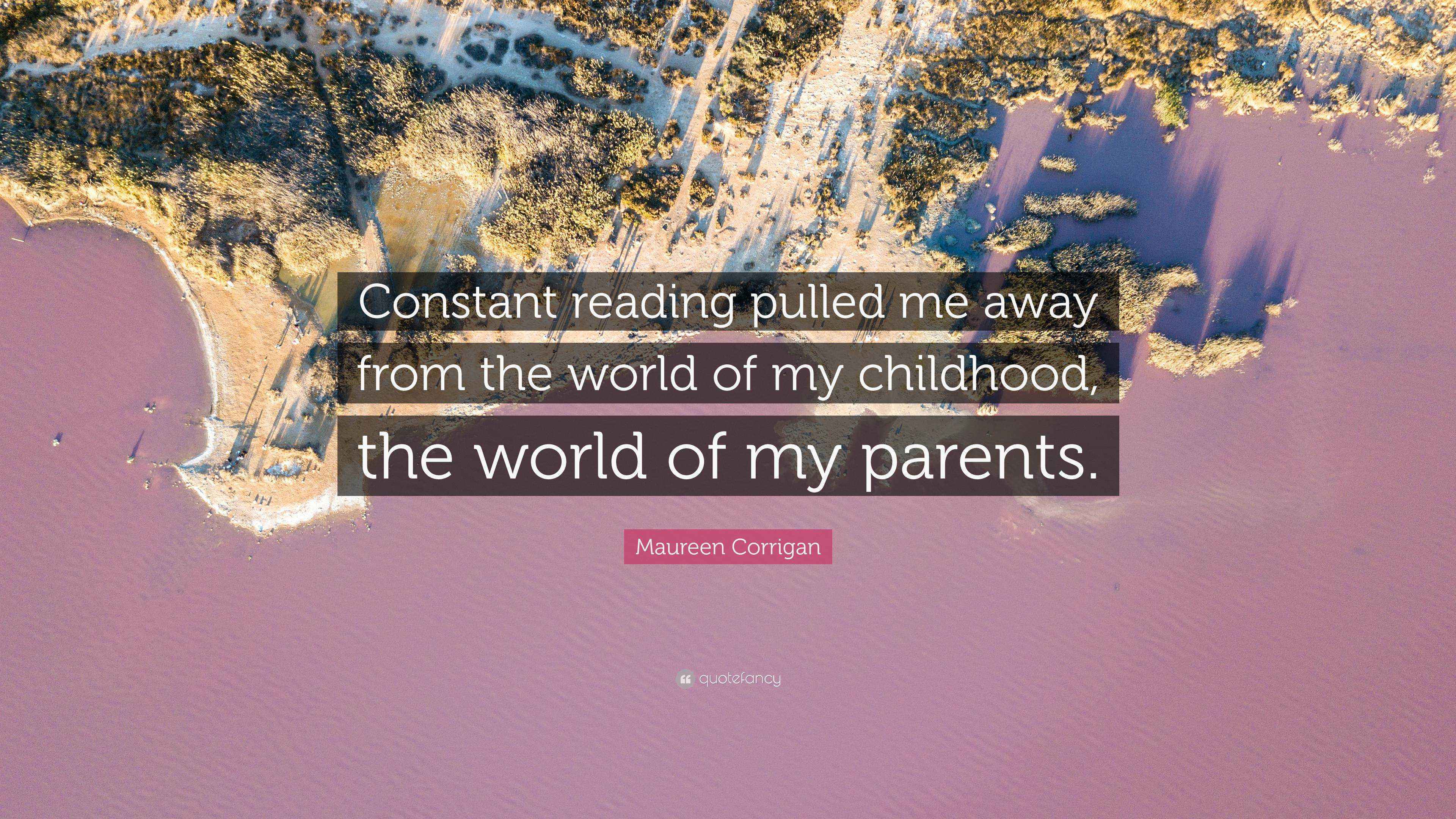 Maureen Corrigan Quote “Constant reading pulled me away from the world