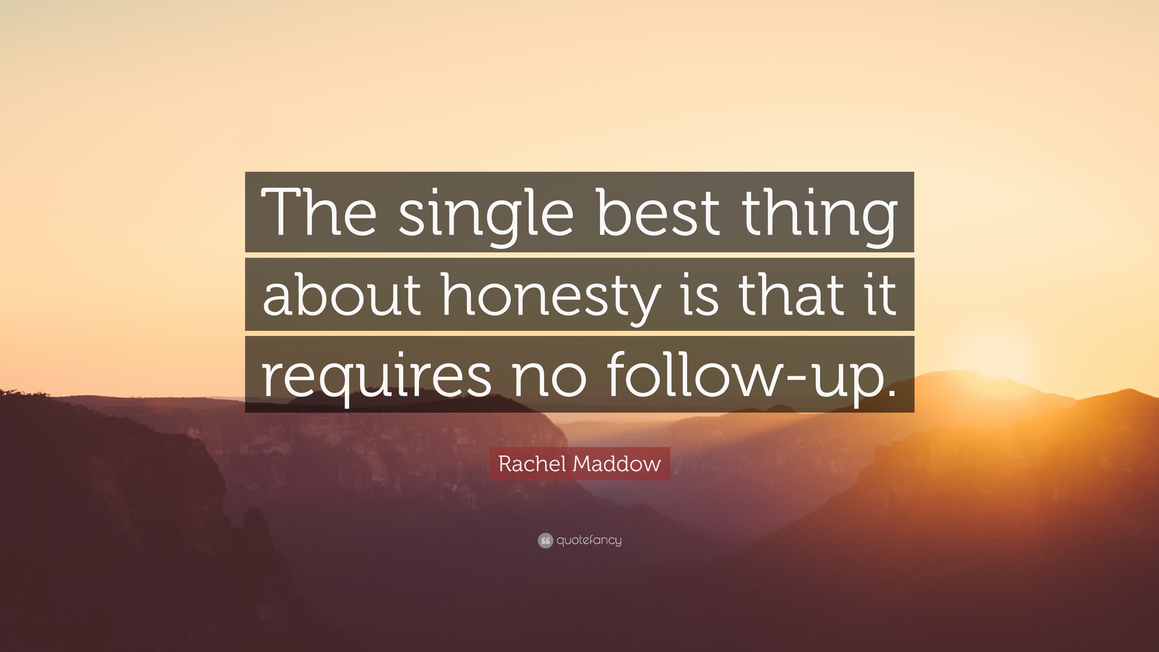 Rachel Maddow Quote: “The single best thing about honesty is that it ...