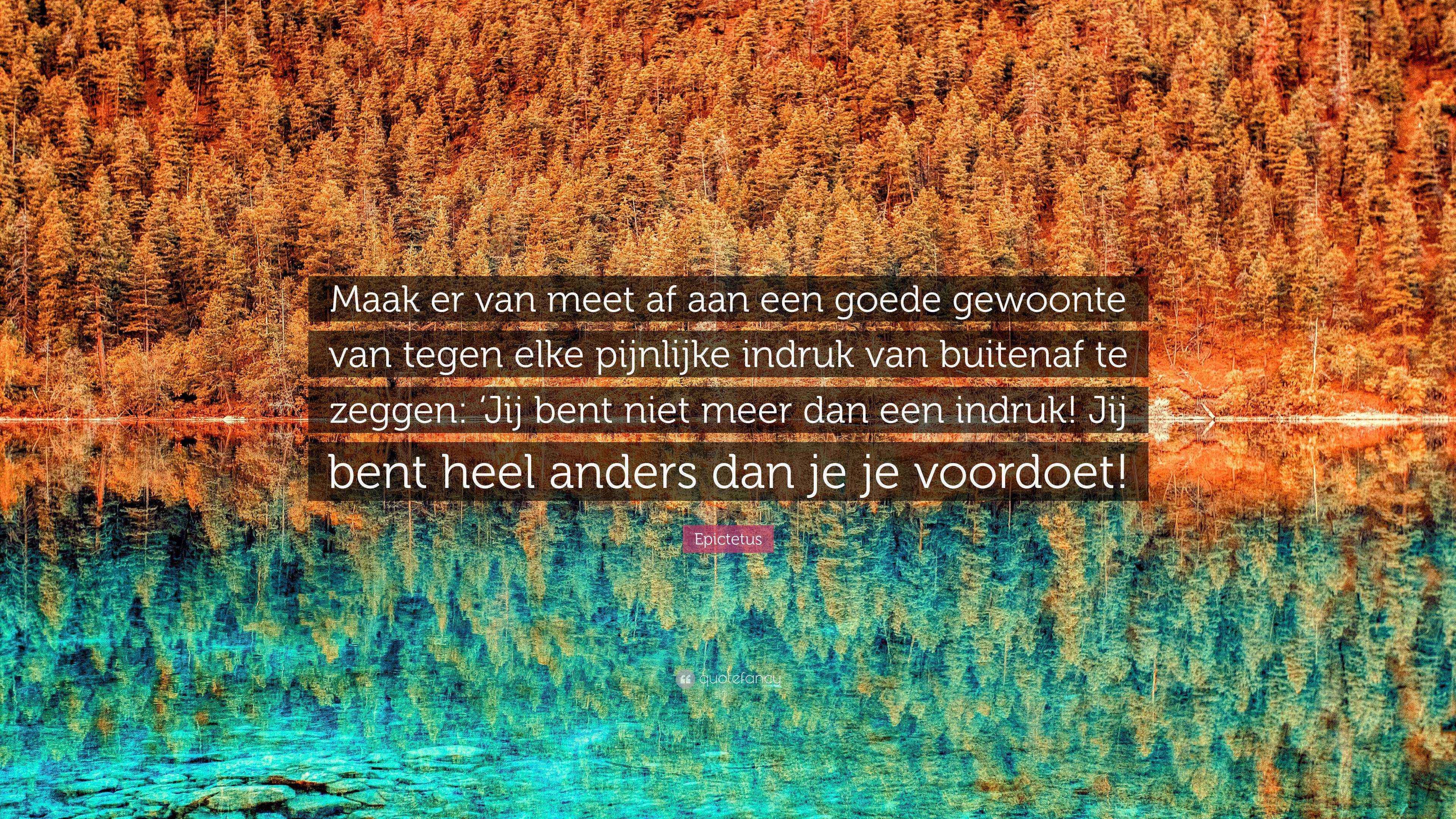 Epictetus Quote: “Maak er van meet af aan een goede gewoonte van tegen