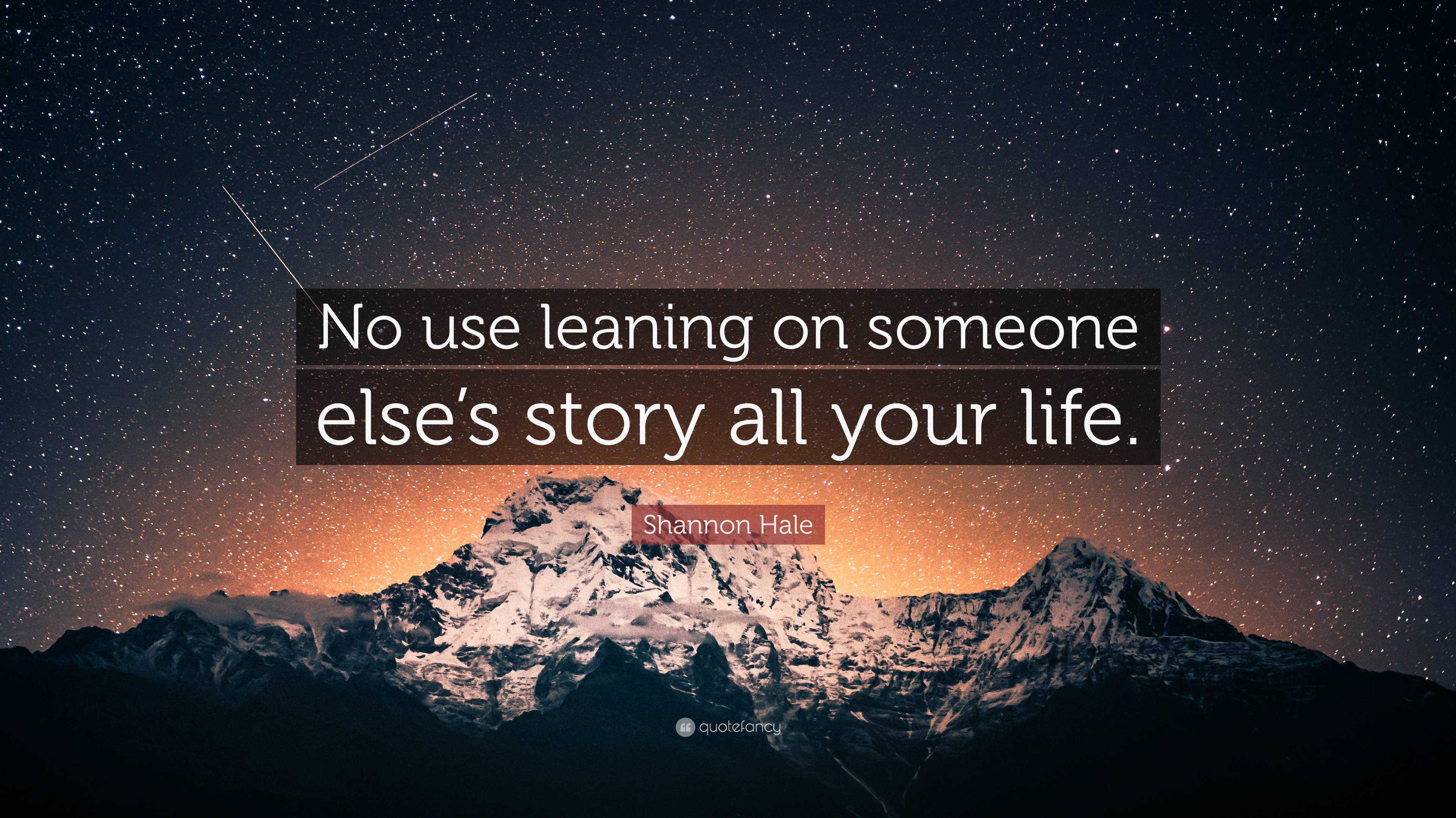 Shannon Hale Quote: “no Use Leaning On Someone Else’s Story All Your Life.”