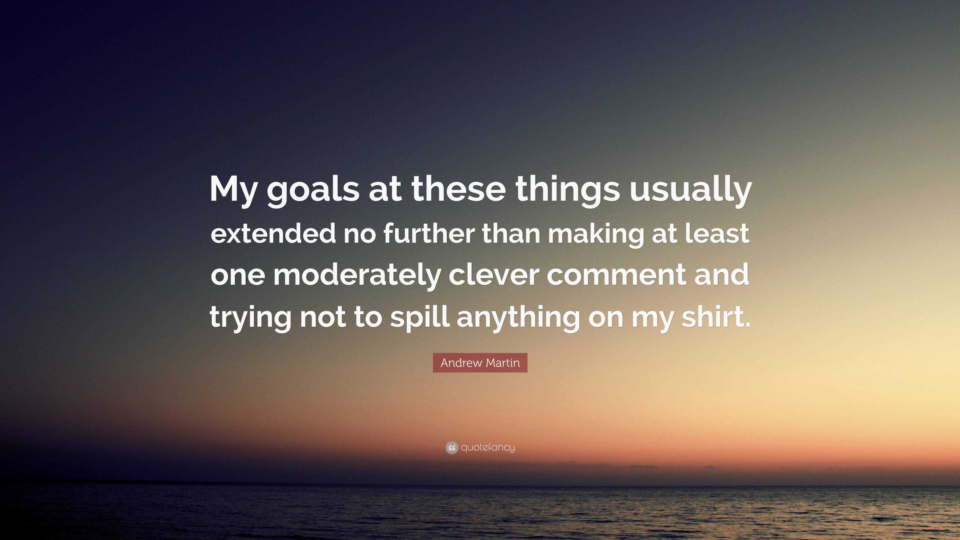 Andrew Martin Quote: “My goals at these things usually extended no ...