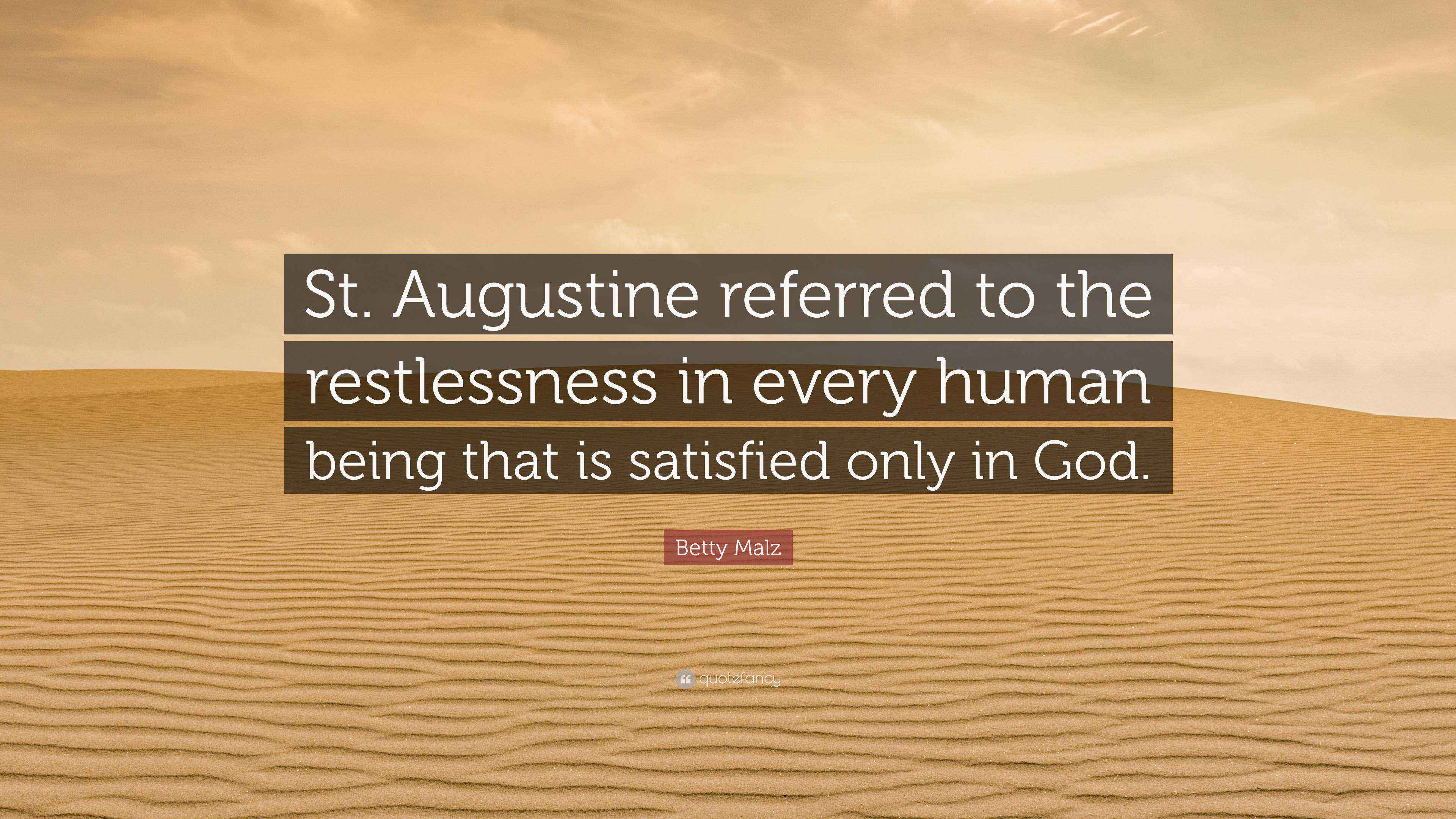 Betty Malz Quote St Augustine Referred To The Restlessness In Every Human Being That Is Satisfied Betty Malz Quote St Augustine Referred To The Restlessness In Every Human Being That Is Satisfied