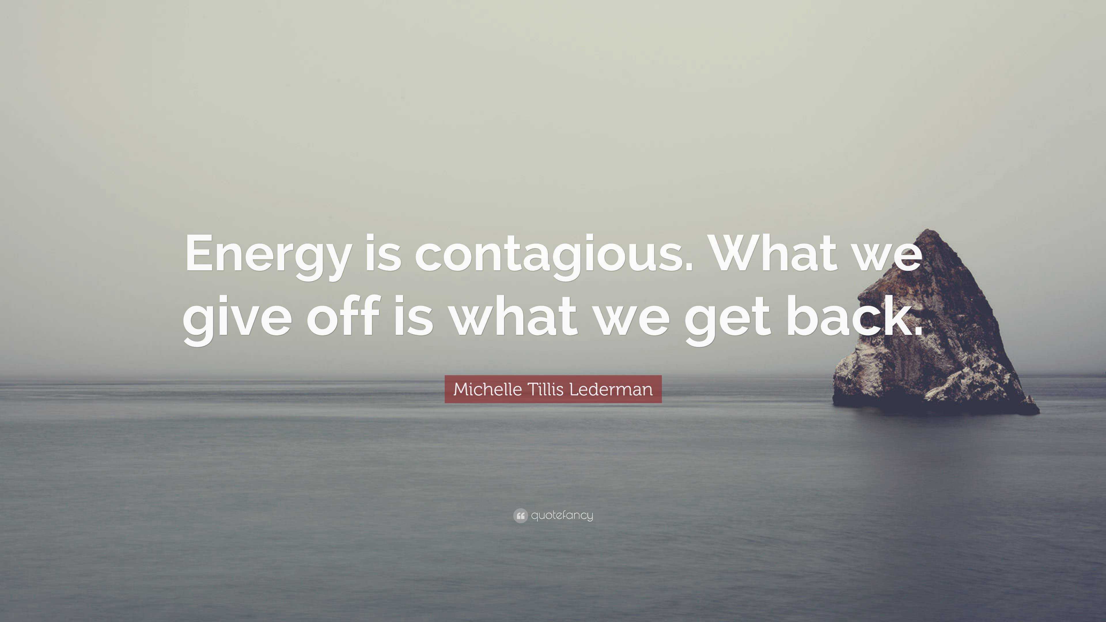 Michelle Tillis Lederman Quote: “Energy is contagious. What we give off ...