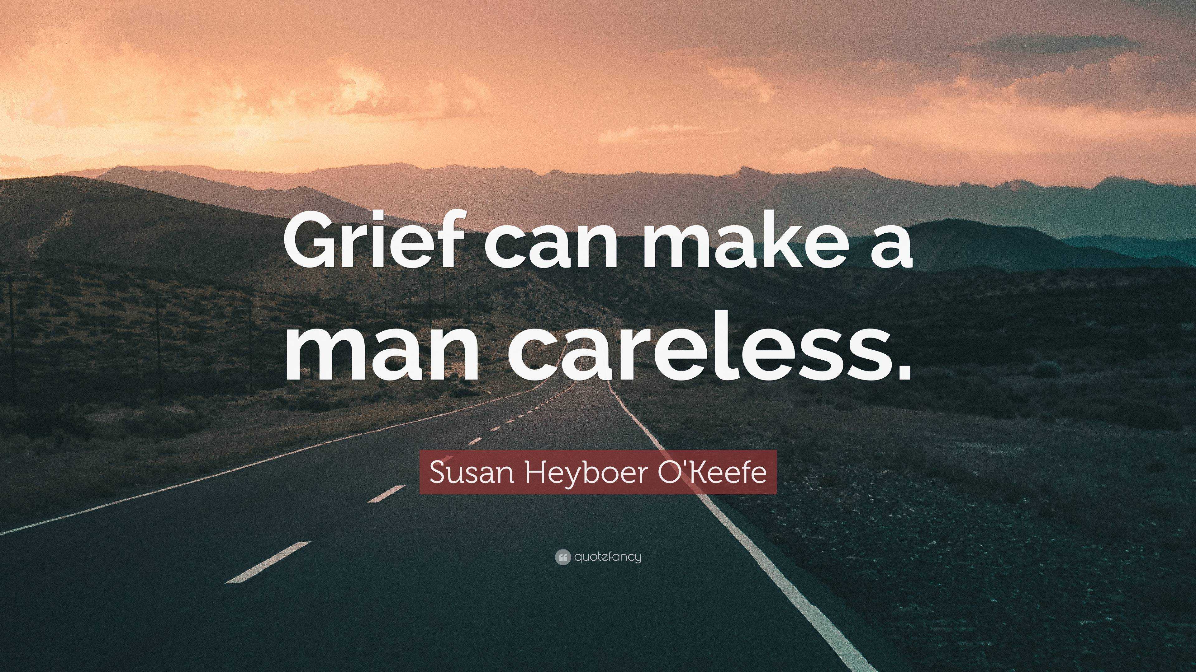 6886864 Susan Heyboer O Keefe Quote Grief can make a man careless