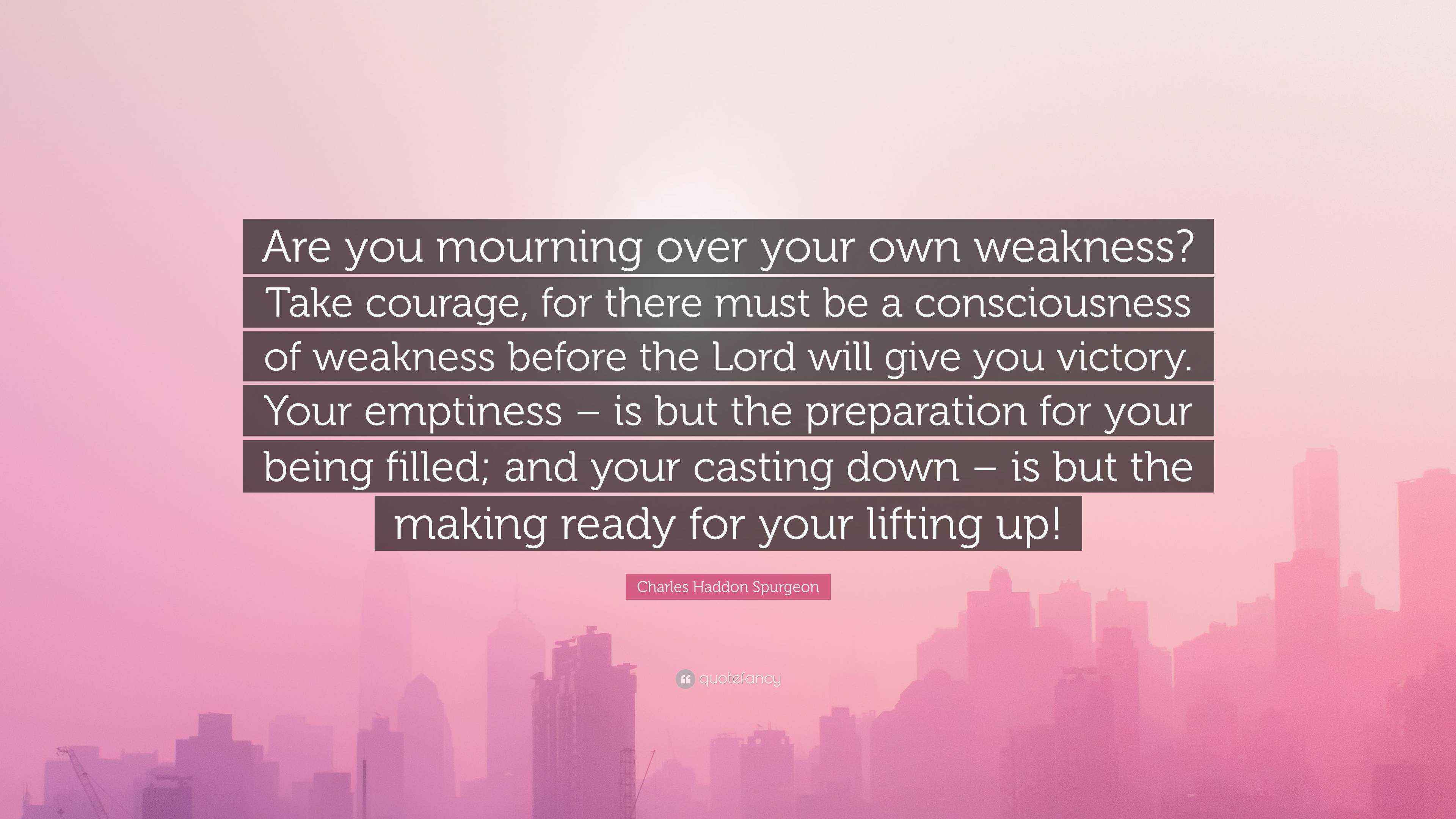Charles Haddon Spurgeon Quote: “Are you mourning over your own weakness