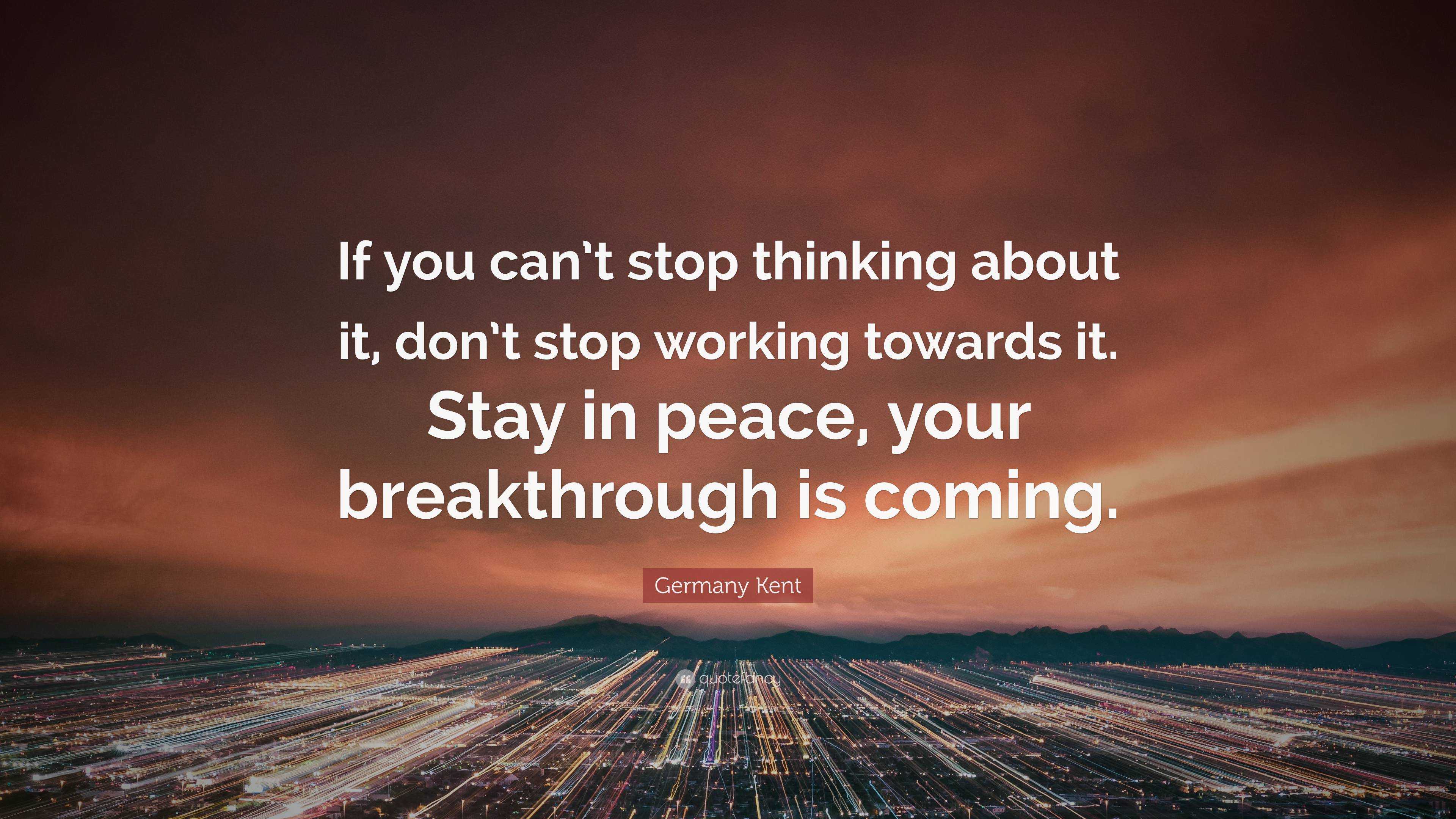 Germany Kent Quote: “If you can’t stop thinking about it, don’t stop ...