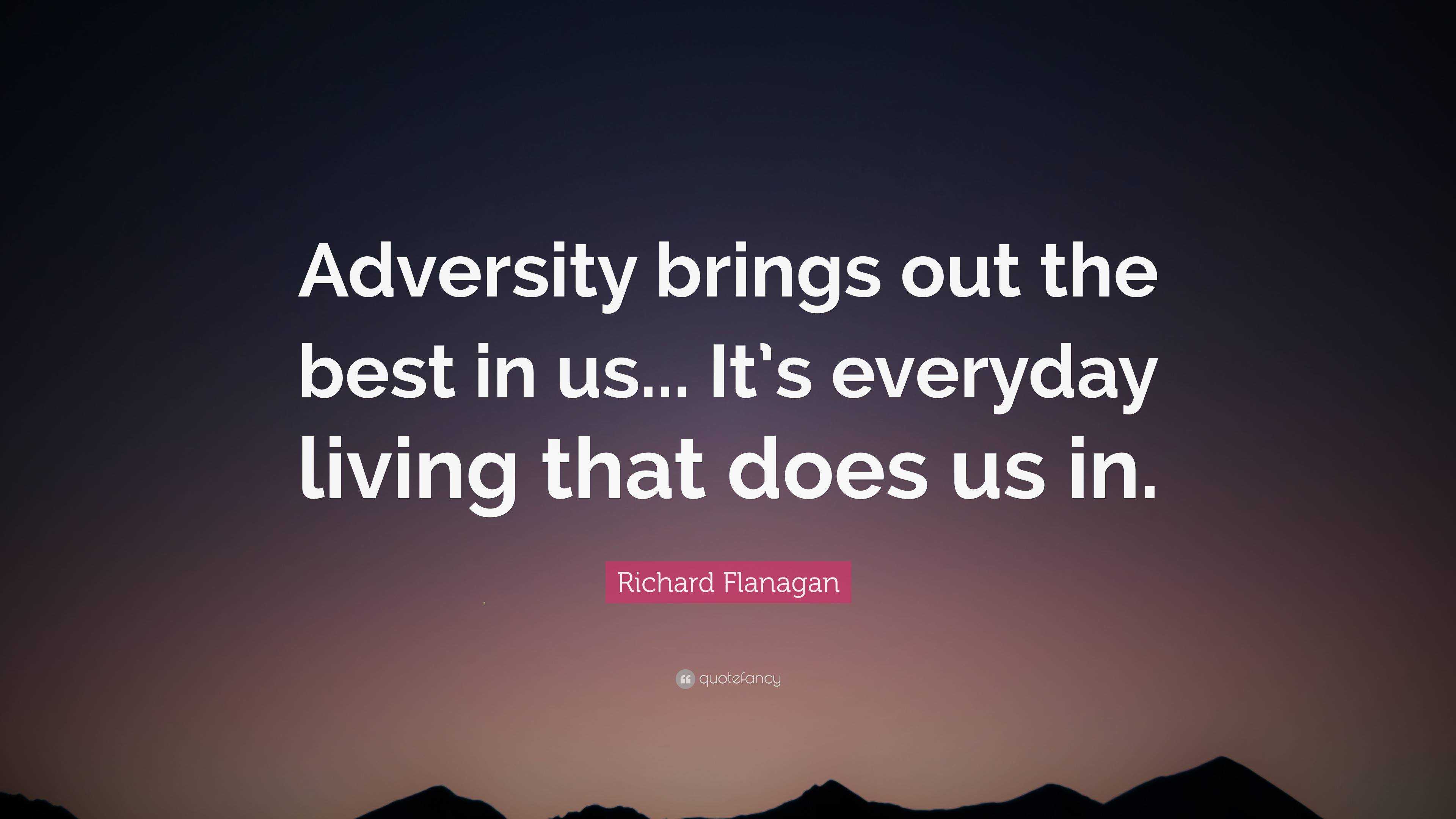 Richard Flanagan Quote: “Adversity brings out the best in us... It’s ...