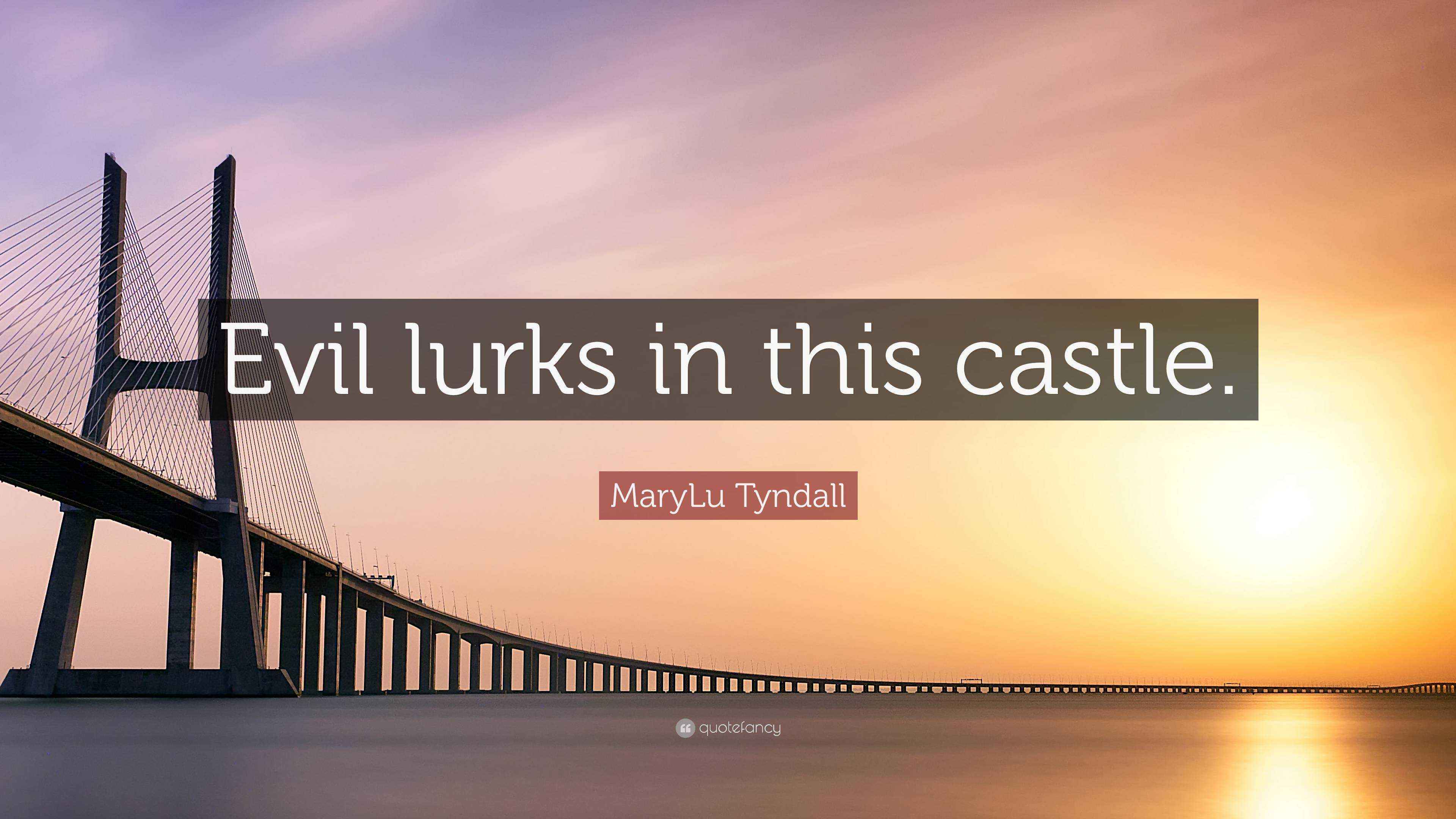 MaryLu Tyndall Quote: “Evil lurks in this castle.”
