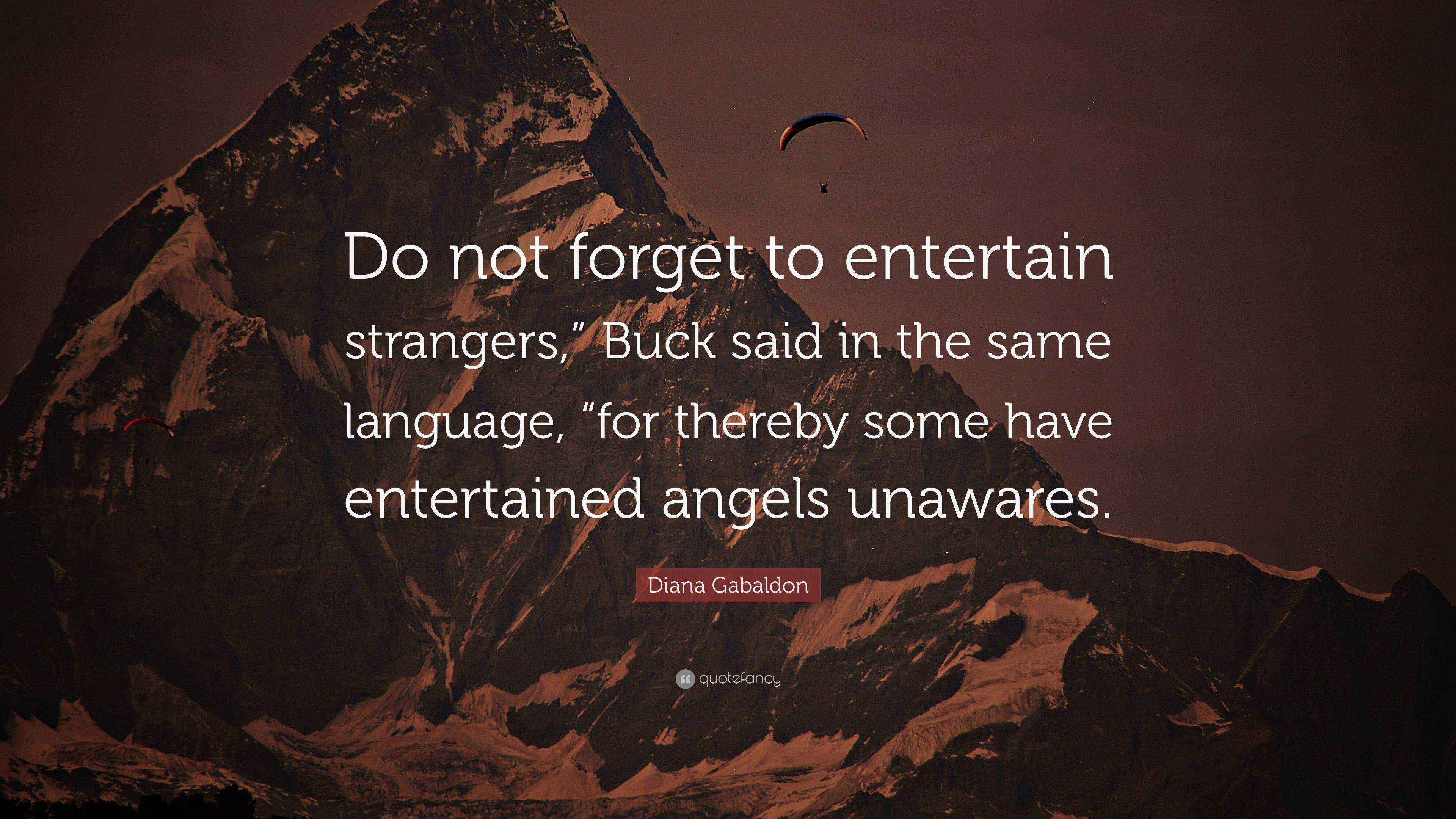 Diana Gabaldon Quote: “Do not forget to entertain strangers,” Buck said