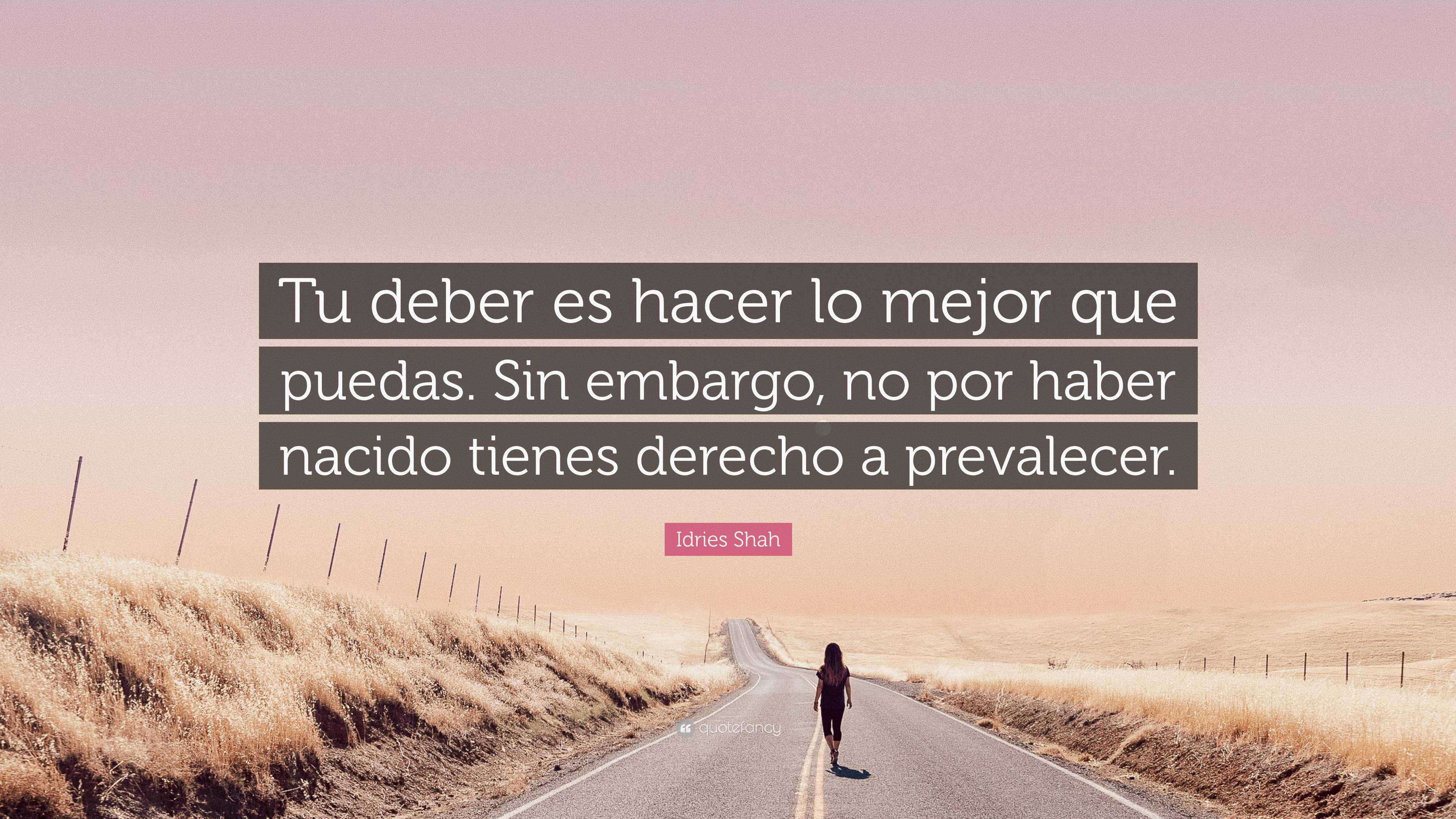 Idries Shah Quote: “Tu deber es hacer lo mejor que puedas. Sin embargo, no  por haber