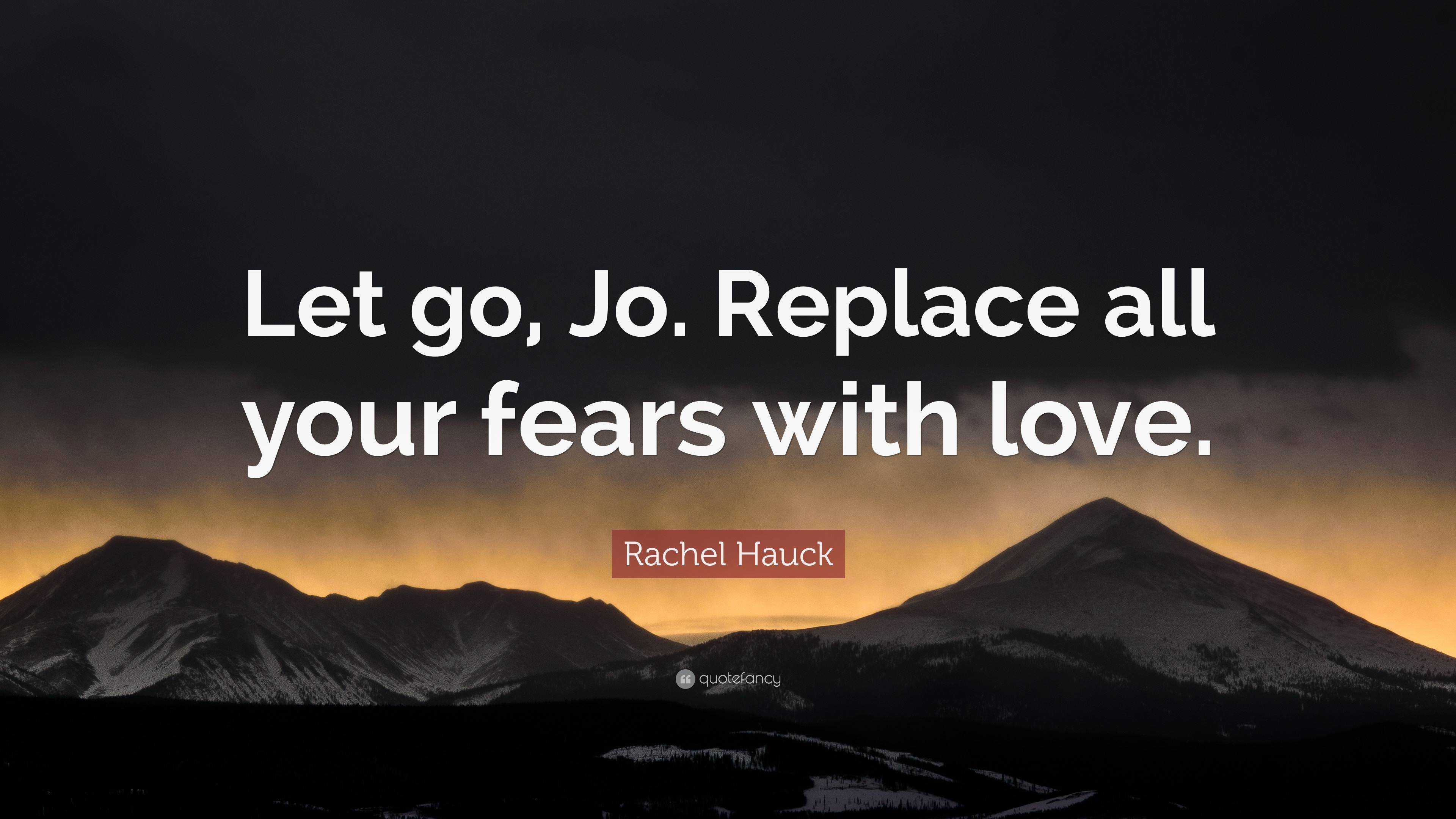 Rachel Hauck Quote: “Let go, Jo. Replace all your fears with love.”