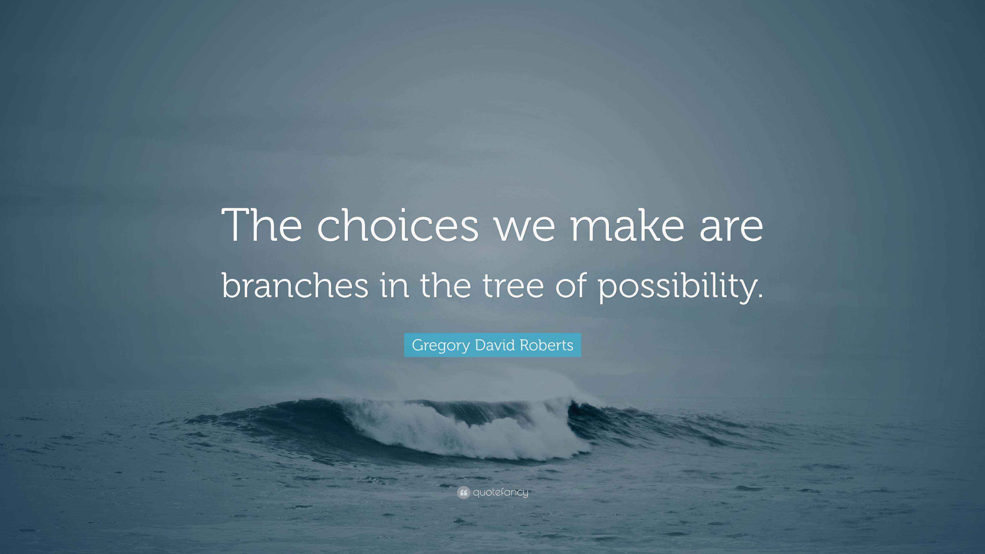 Gregory David Roberts Quote “The choices we make are branches in the