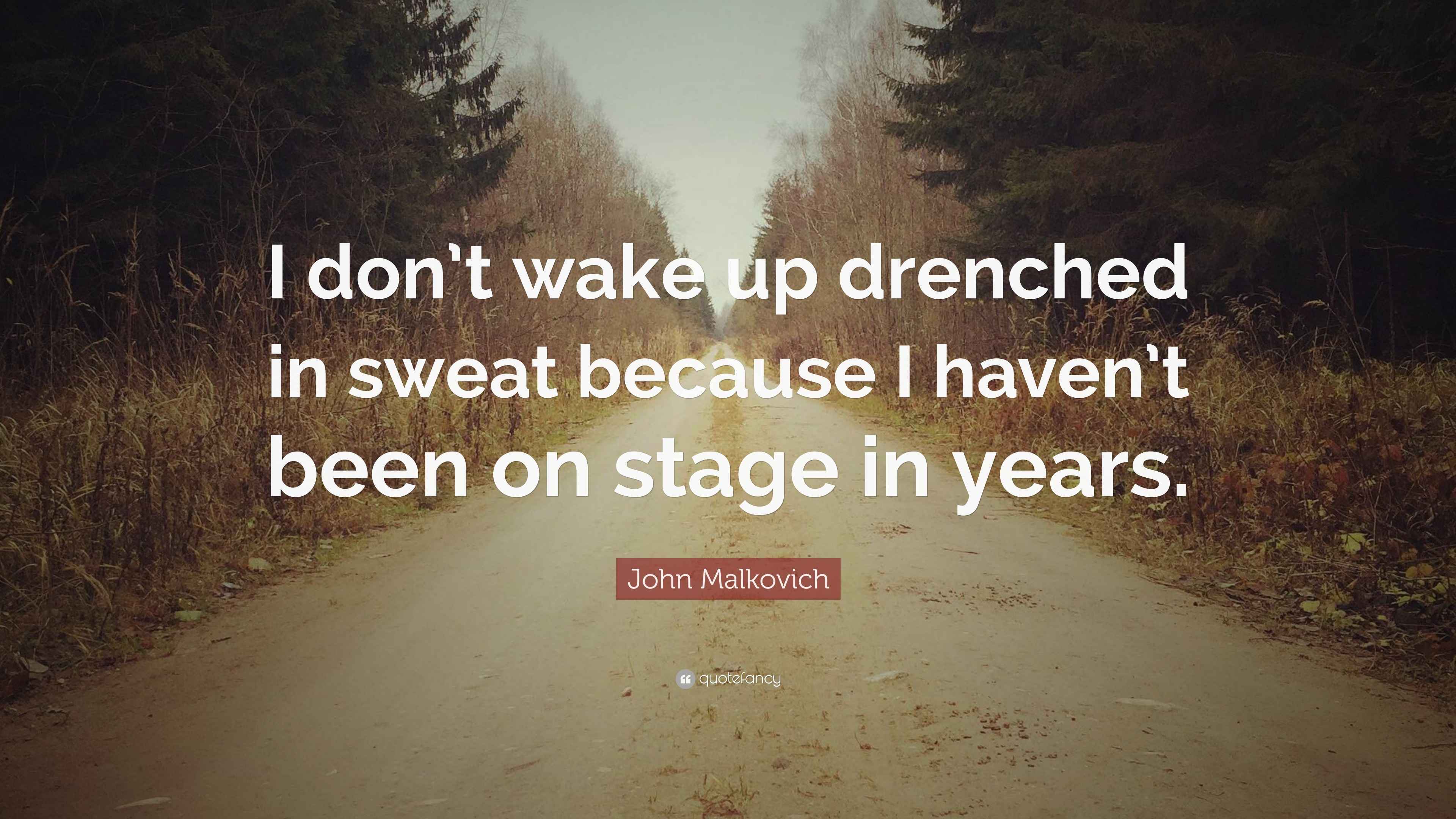John Malkovich Quote “I don’t wake up drenched in sweat because I