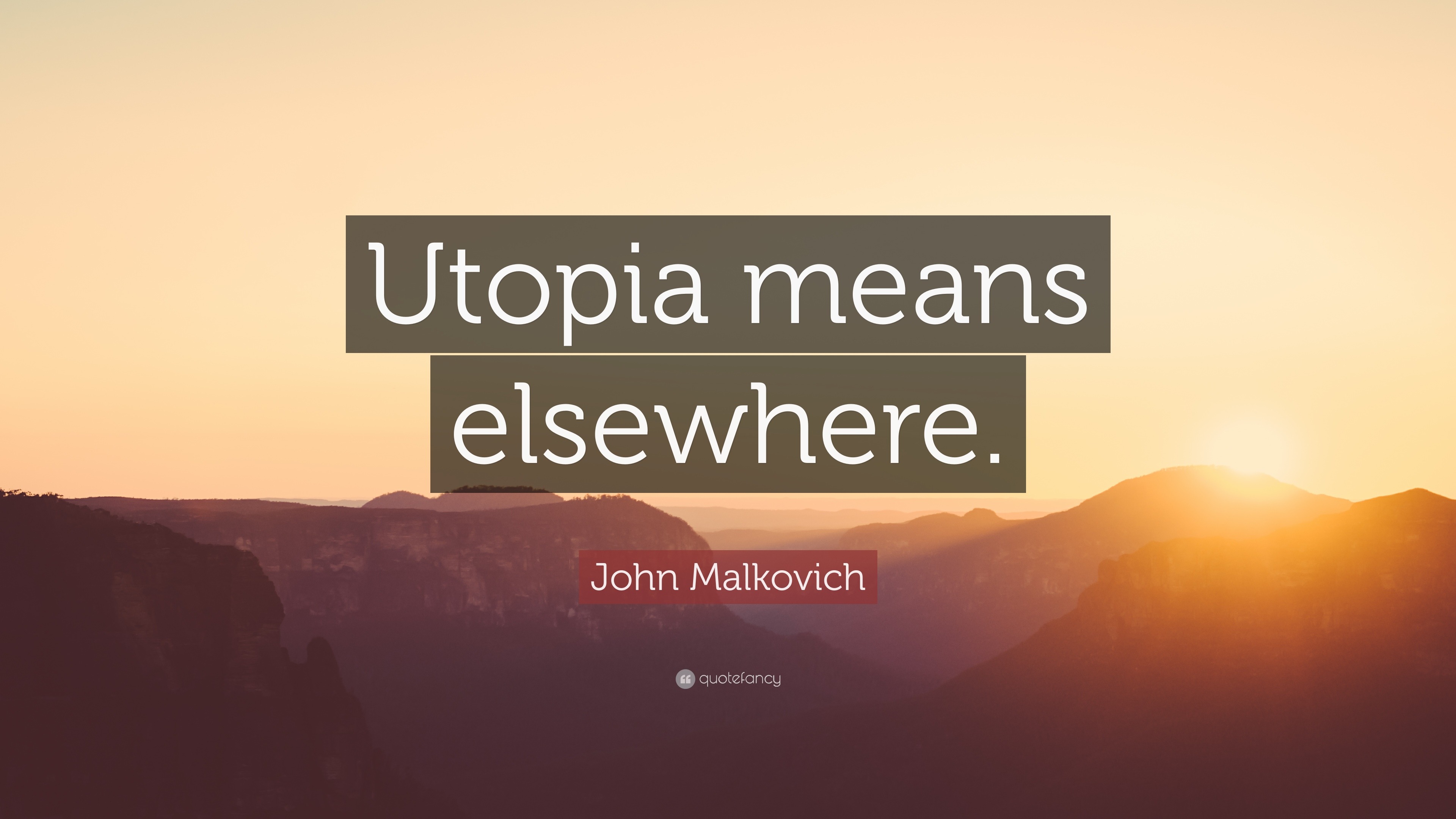 John Malkovich Quote: “Utopia means elsewhere.”