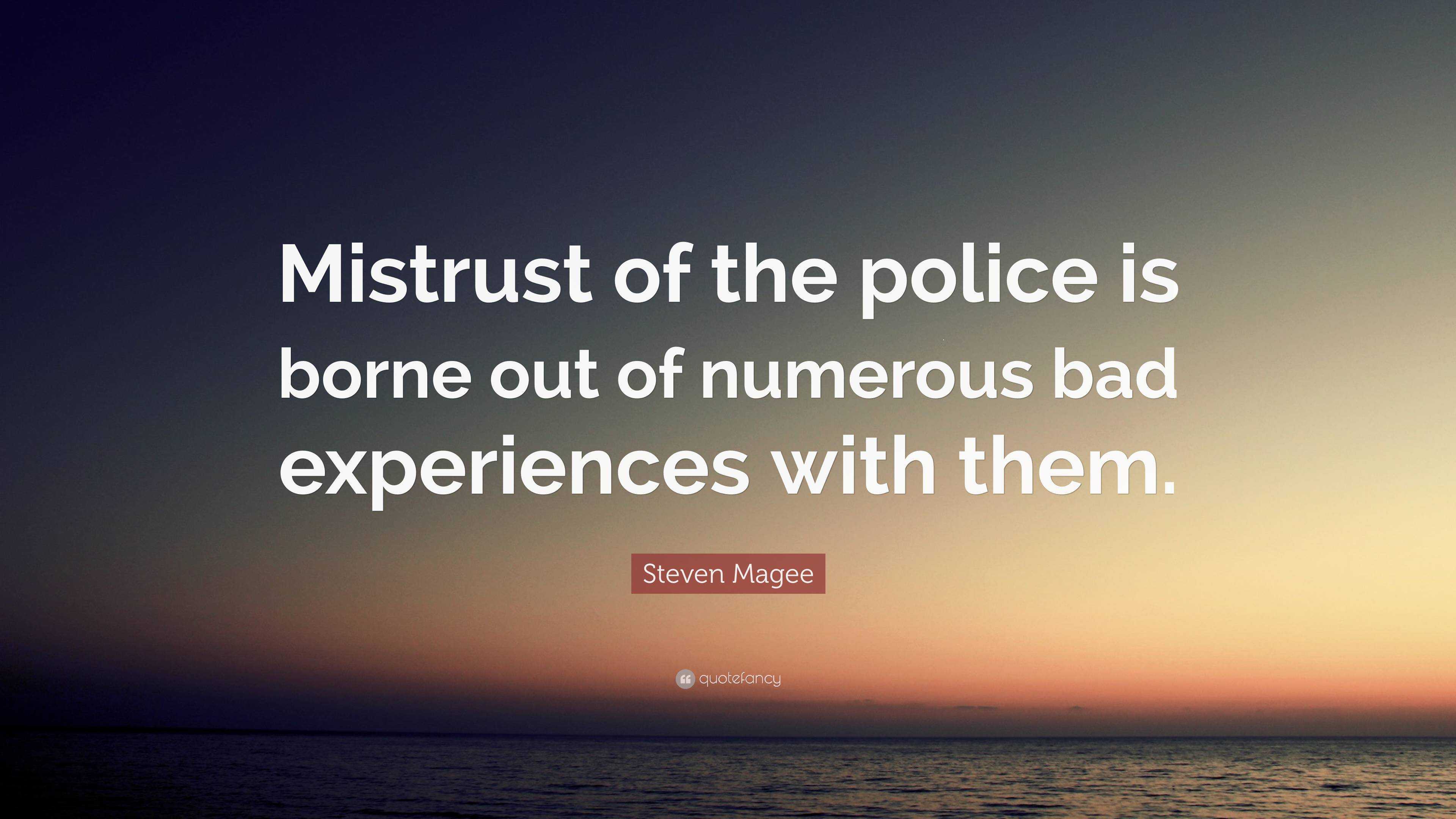 Steven Magee Quote: “Mistrust of the police is borne out of numerous ...