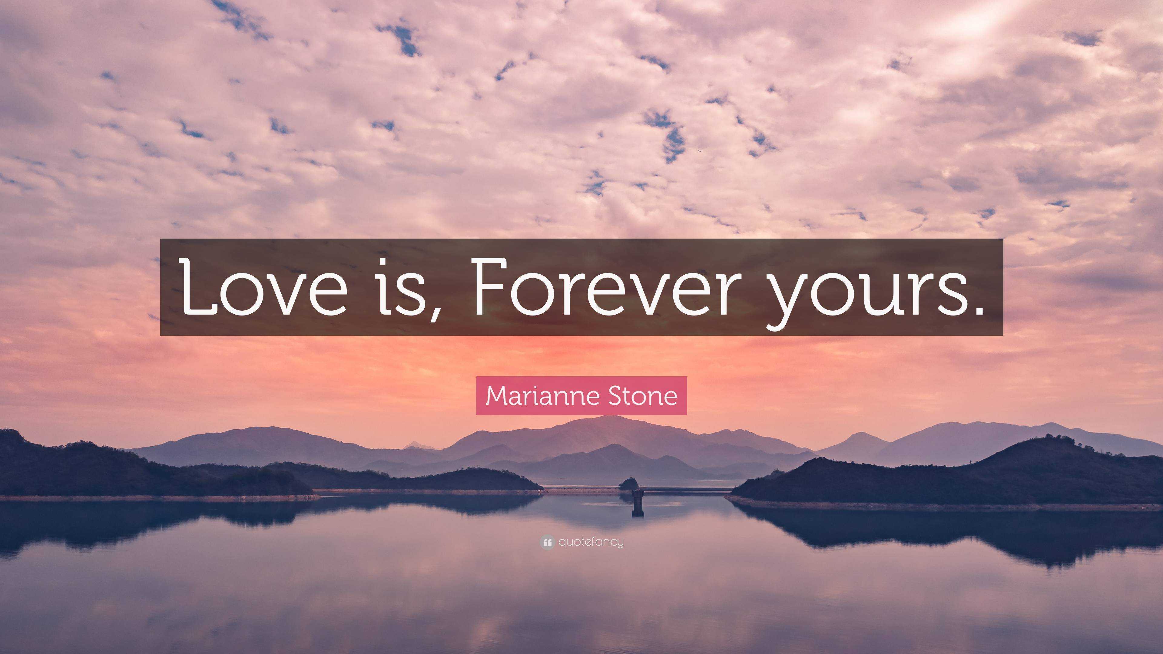 Marianne Stone Quote: “Love is, Forever yours.”