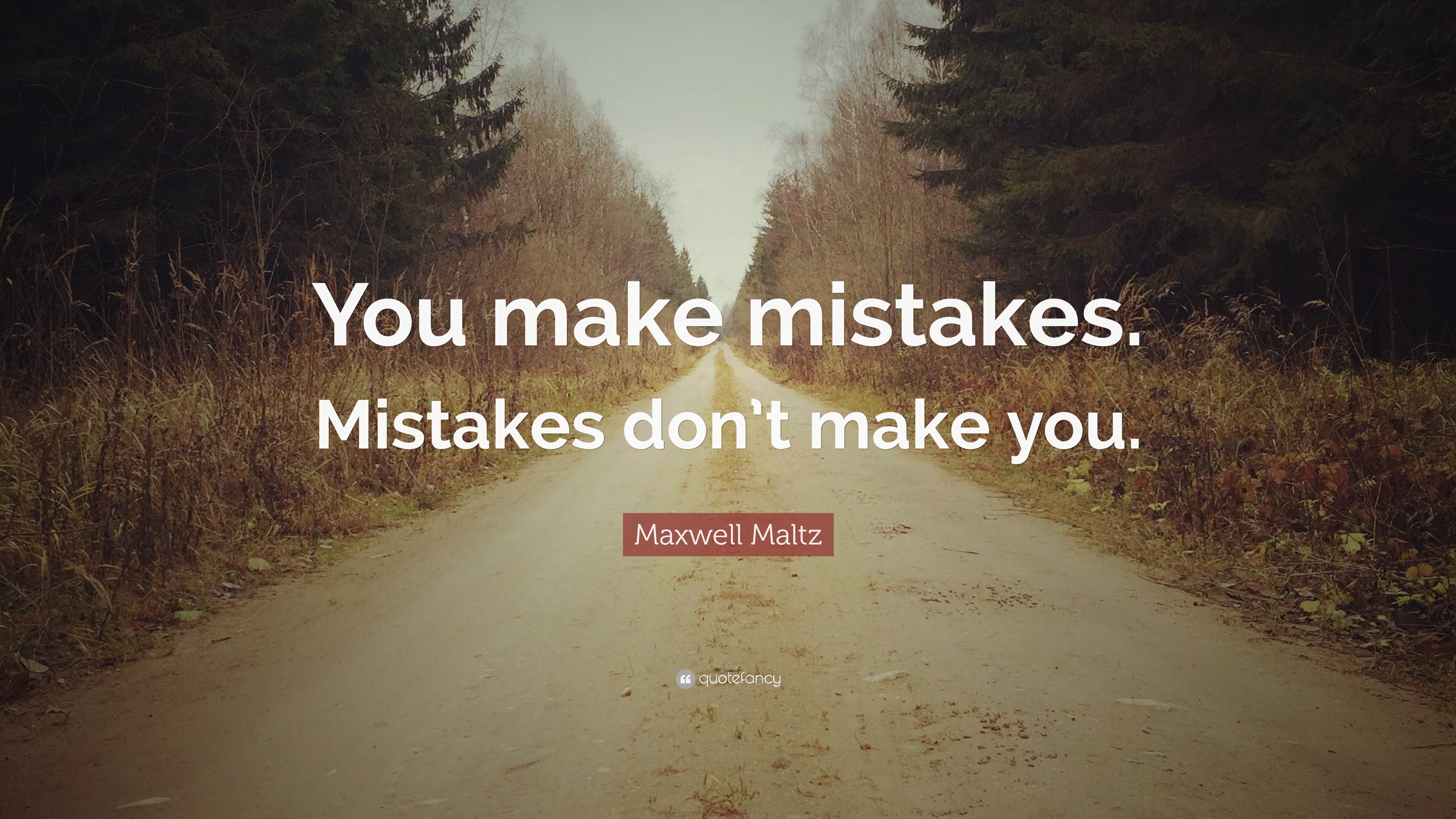 Maxwell Maltz Quote: “You make mistakes. Mistakes don’t make you.”