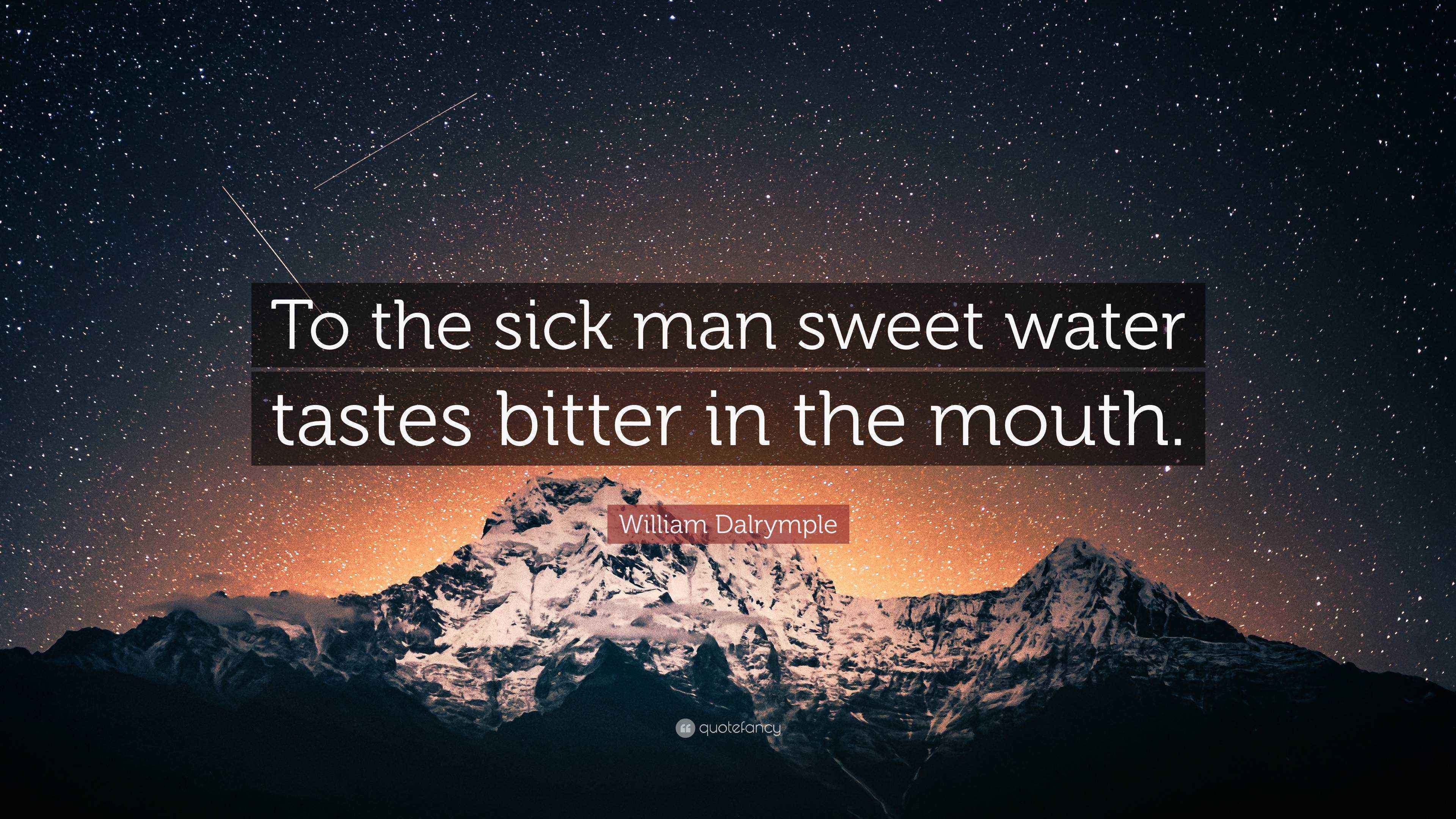William Dalrymple Quote “To the sick man sweet water tastes bitter in