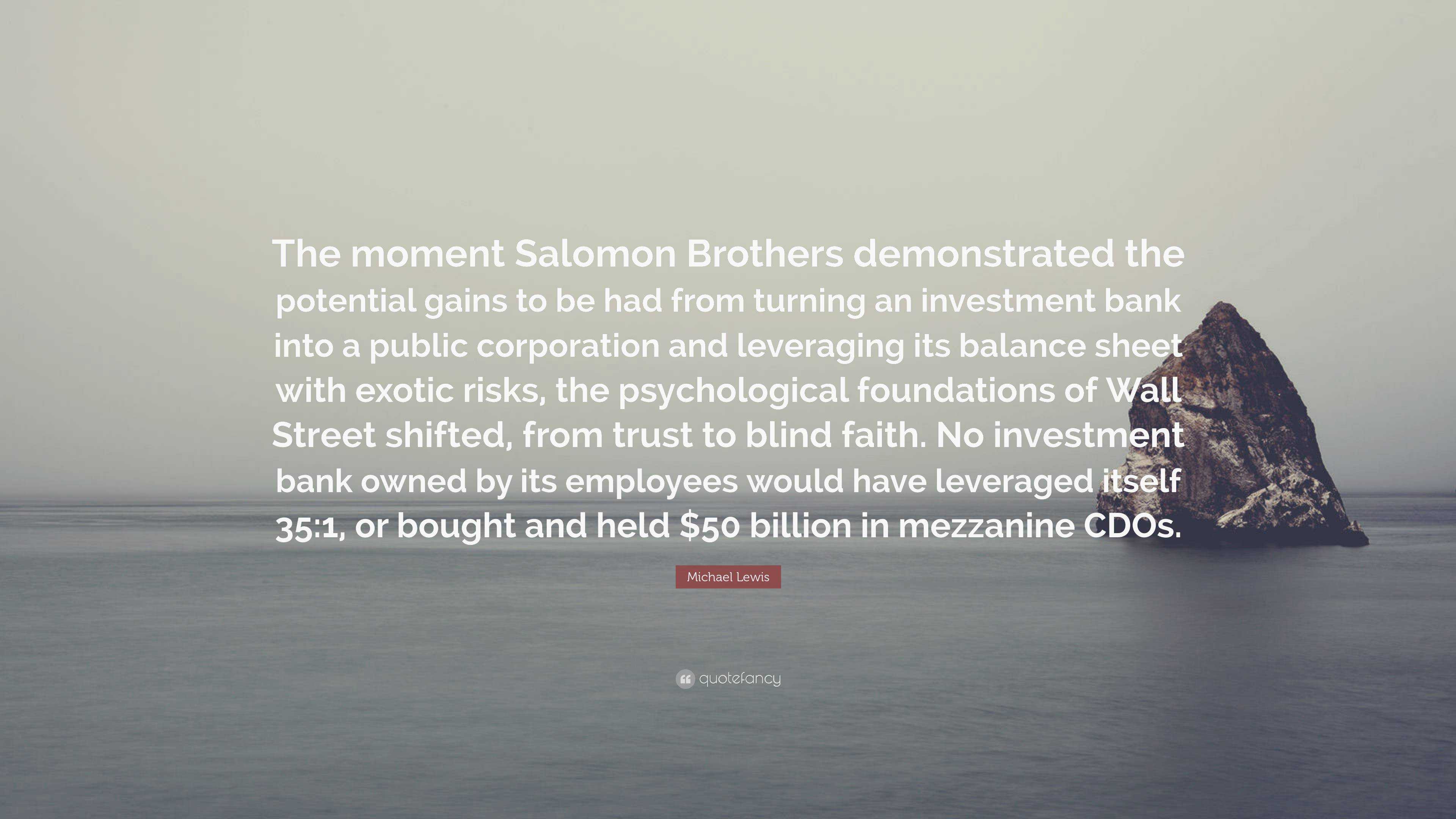 Echt Psychologisch Misschien Michael Lewis Quote: “The moment Salomon Brothers demonstrated the  potential gains to be had from turning an investment bank into a public  cor...”