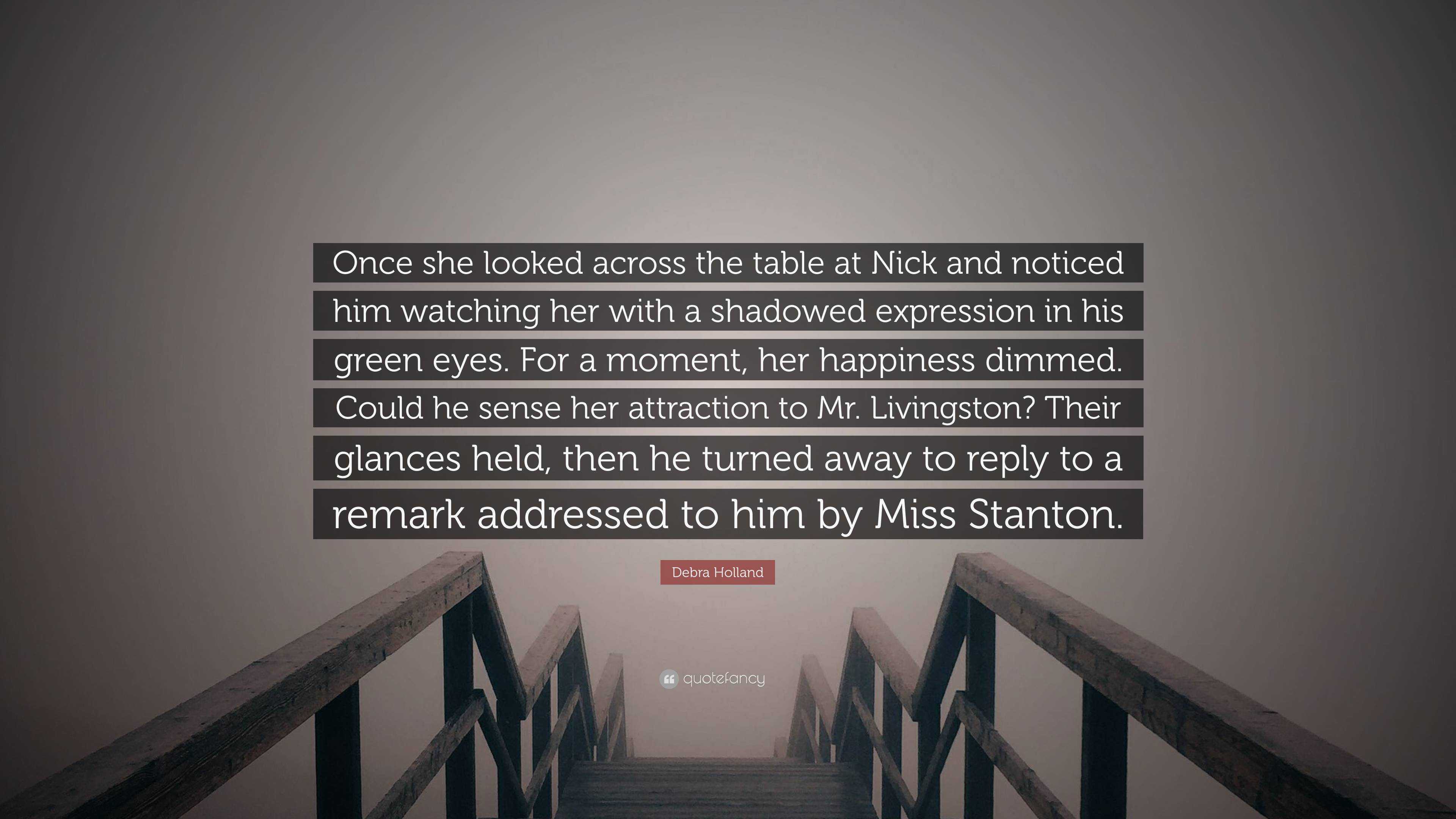 Debra Holland Quote Once She Looked Across The Table At Nick And Noticed Him Watching Her With A Shadowed Expression In His Green Eyes For