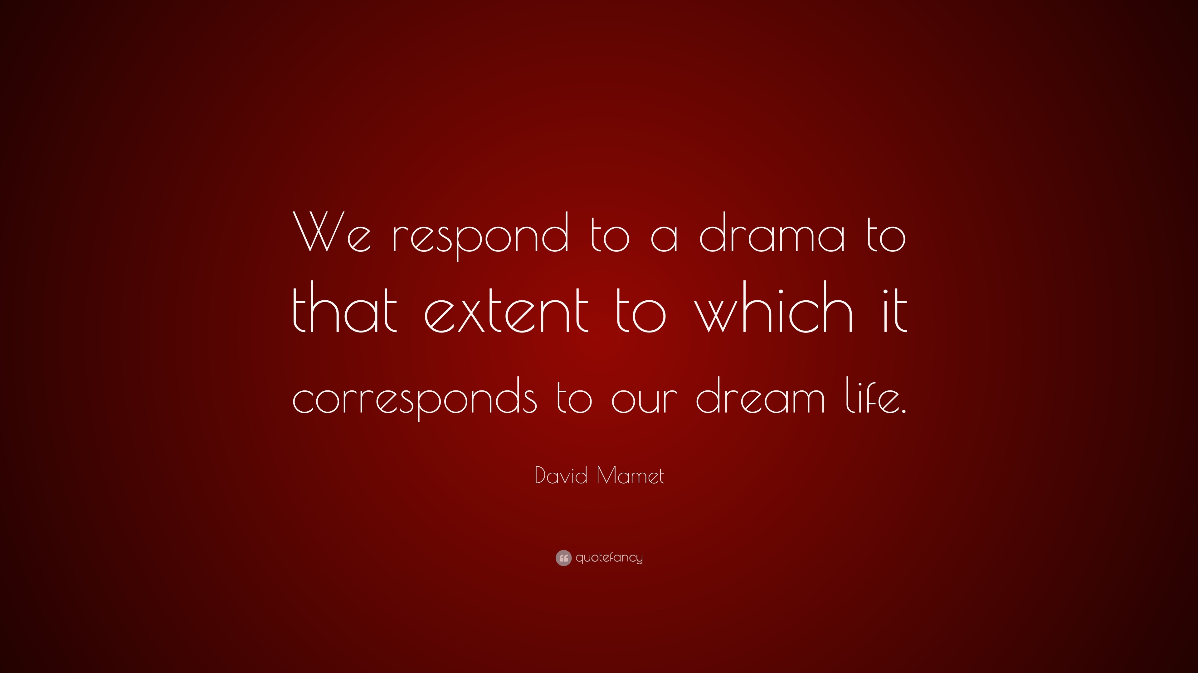 David Mamet Quote: “We respond to a drama to that extent to which it ...