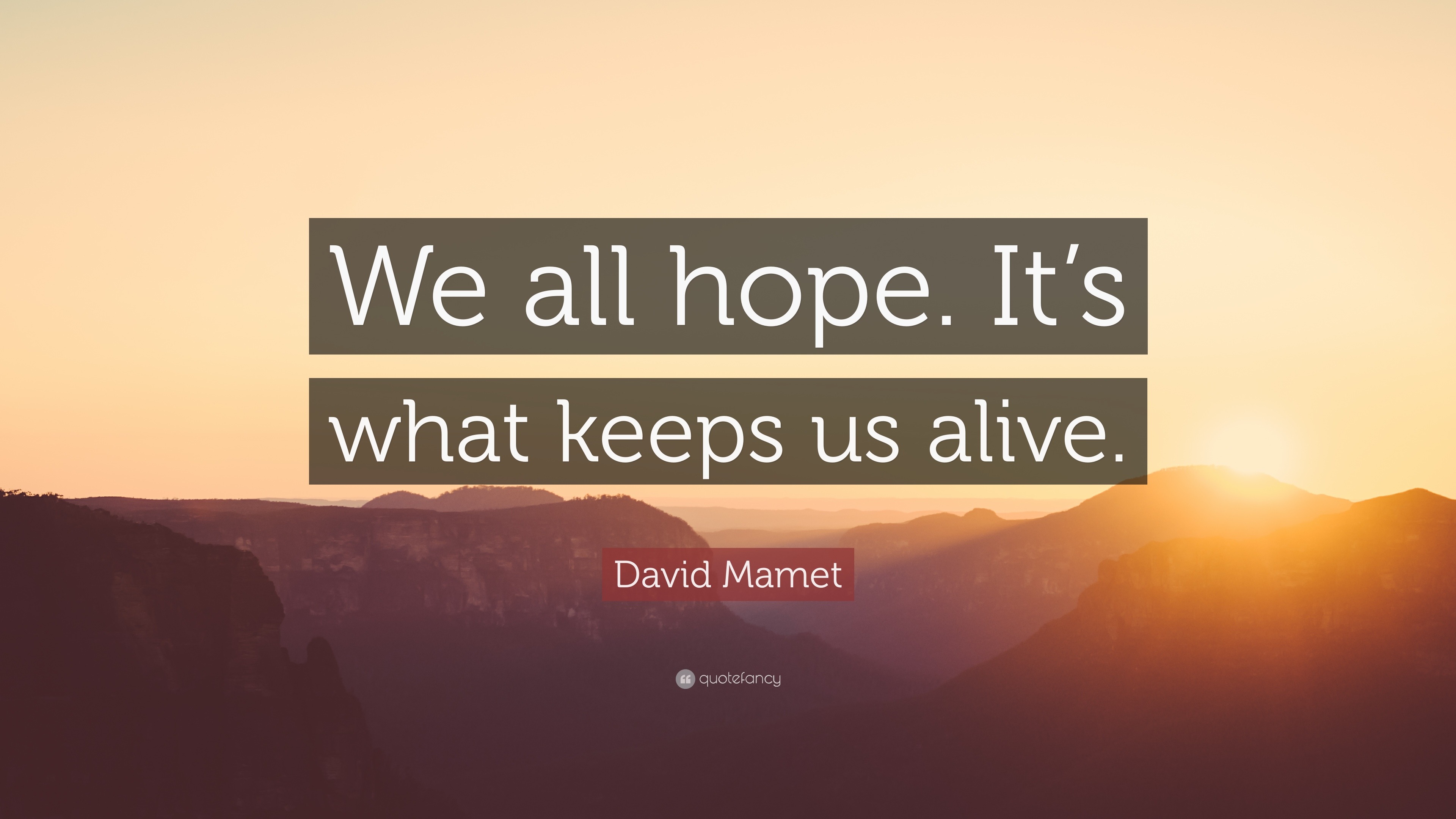 David Mamet Quote We All Hope It S What Keeps Us Alive