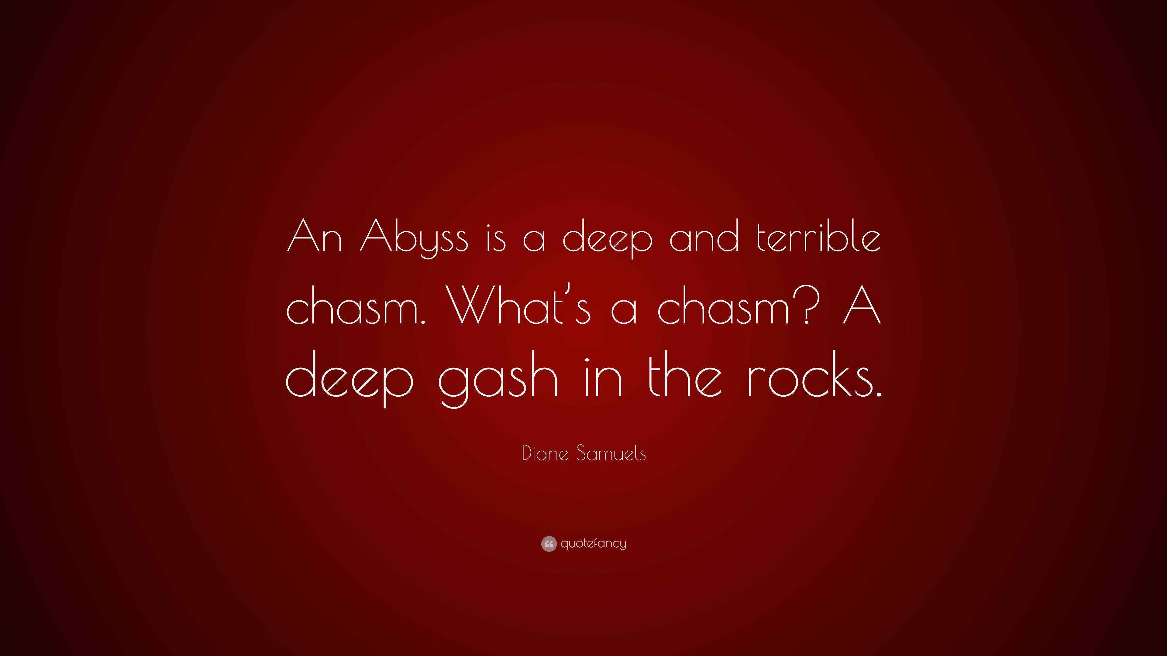 Diane Samuels Quote “An Abyss is a deep and terrible chasm. What’s a