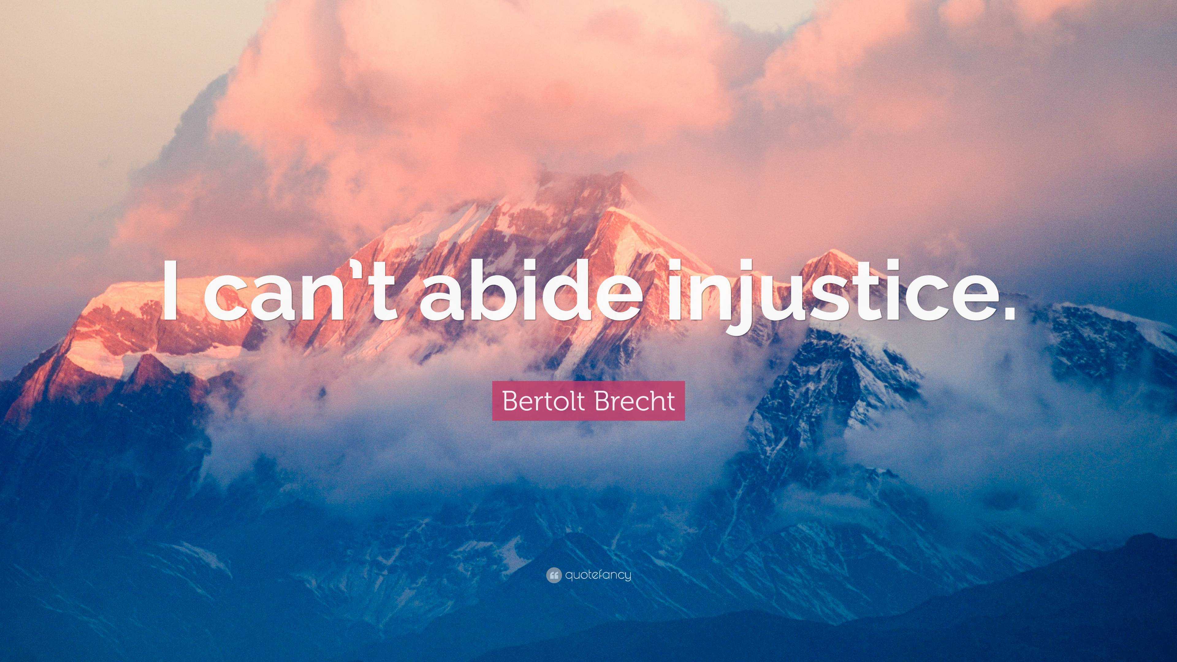 Bertolt Brecht Quote: “I can’t abide injustice.”